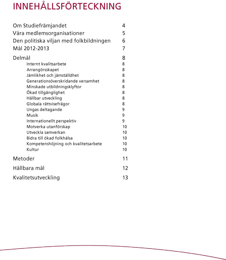 tillgänglighet 8 Hållbar utveckling 8 Globala rättvisefrågor 8 Ungas deltagande 9 Musik 9 Internationellt perspektiv 9 Motverka utanförskap 10