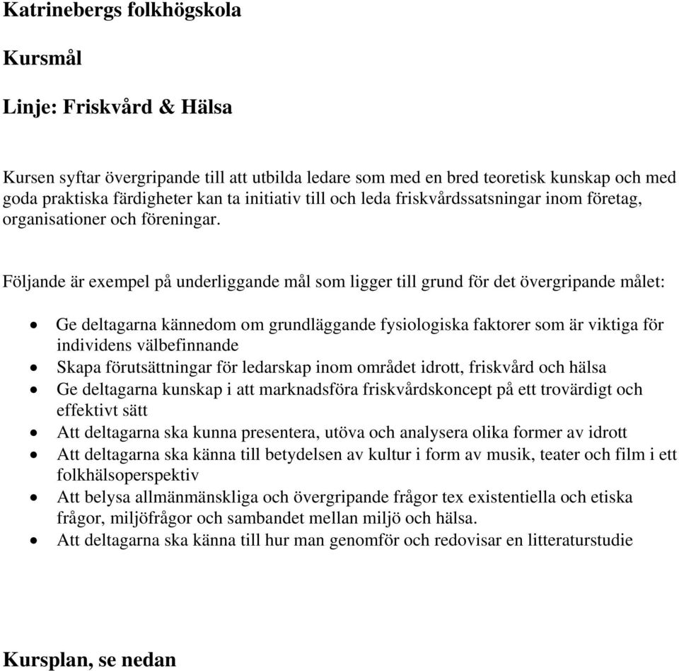 Följande är exempel på underliggande mål som ligger till grund för det övergripande målet: Ge deltagarna kännedom om grundläggande fysiologiska faktorer som är viktiga för individens välbefinnande