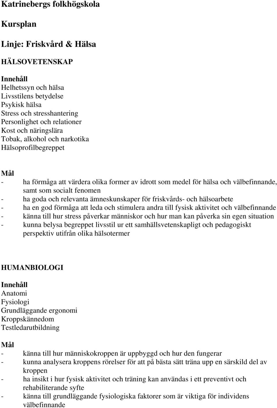 ämneskunskaper för friskvårds- och hälsoarbete - ha en god förmåga att leda och stimulera andra till fysisk aktivitet och välbefinnande - känna till hur stress påverkar människor och hur man kan