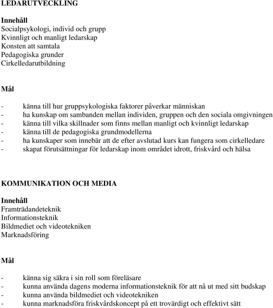 grundmodellerna - ha kunskaper som innebär att de efter avslutad kurs kan fungera som cirkelledare - skapat förutsättningar för ledarskap inom området idrott, friskvård och hälsa KOMMUNIKATION OCH