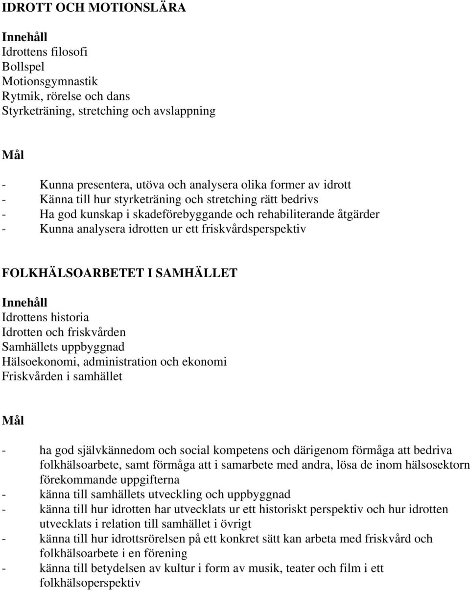 SAMHÄLLET Idrottens historia Idrotten och friskvården Samhällets uppbyggnad Hälsoekonomi, administration och ekonomi Friskvården i samhället - ha god självkännedom och social kompetens och därigenom