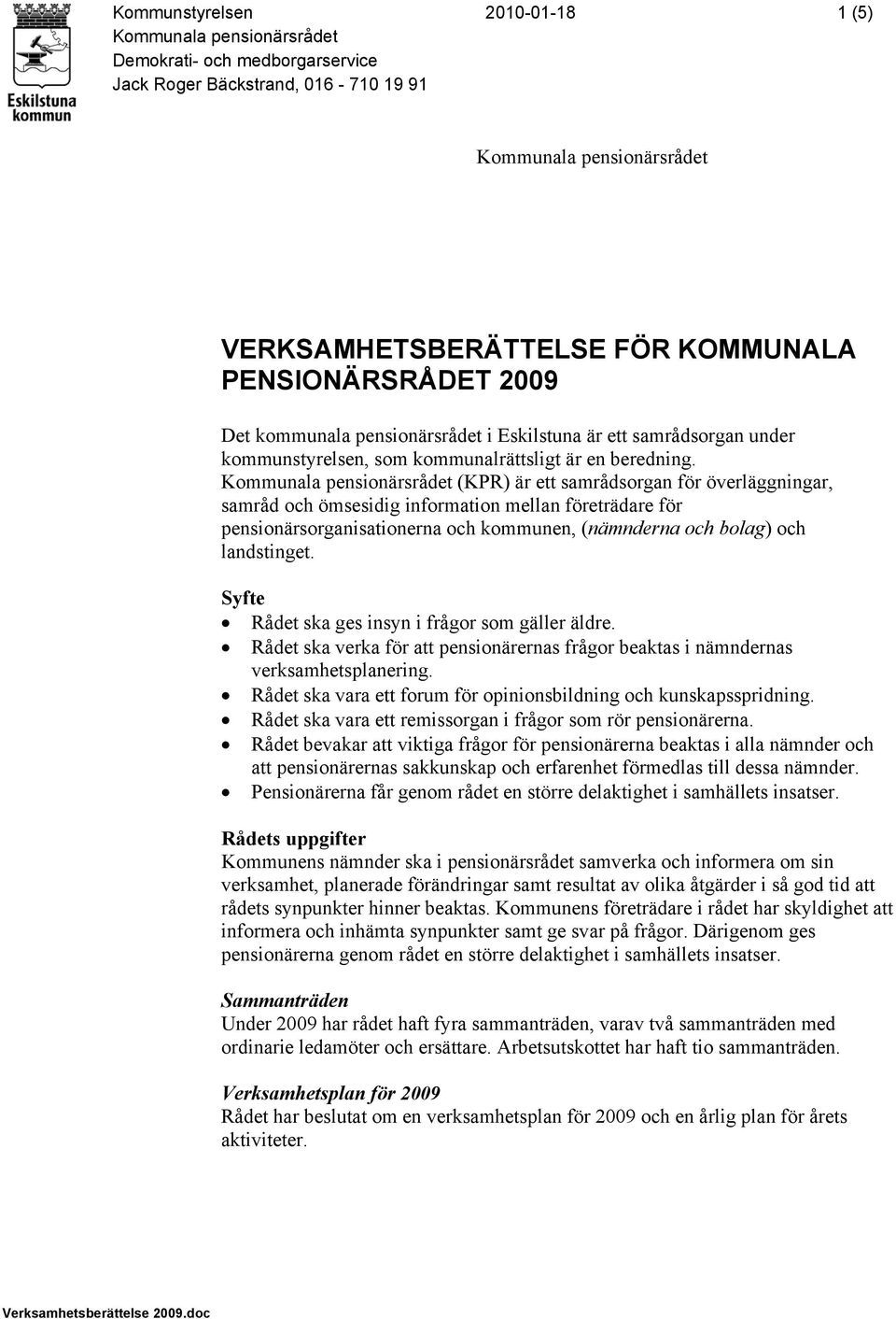 Kommunala pensionärsrådet (KPR) är ett samrådsorgan för överläggningar, samråd och ömsesidig information mellan företrädare för pensionärsorganisationerna och kommunen, (nämnderna och bolag) och