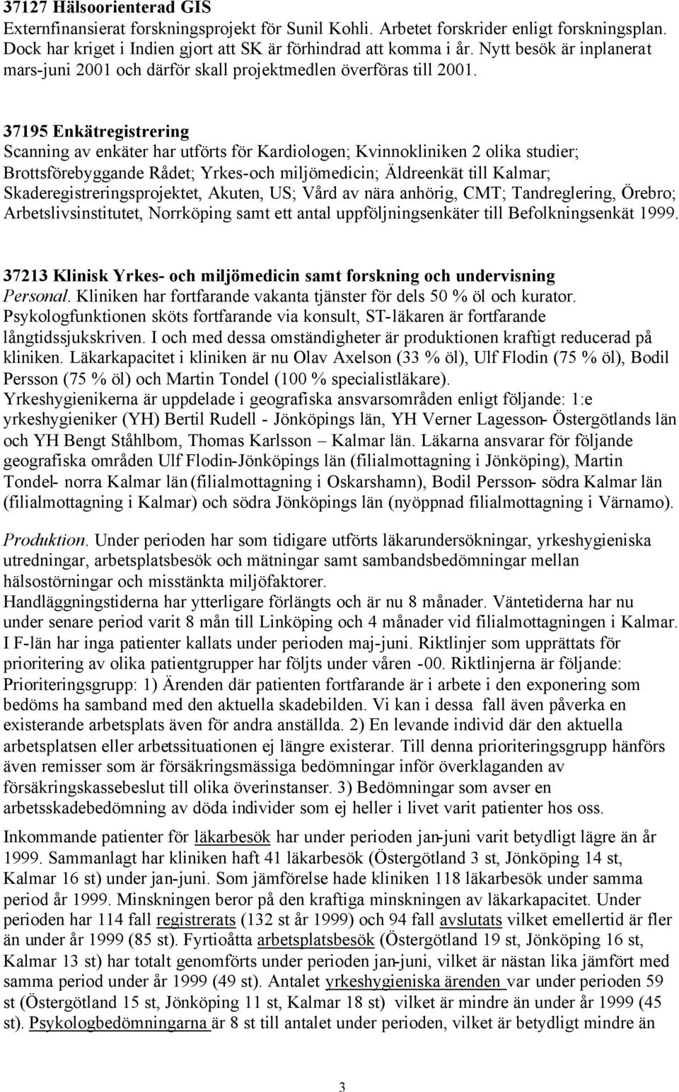 37195 Enkätregistrering Scanning av enkäter har utförts för Kardiologen; Kvinnokliniken 2 olika studier; Brottsförebyggande Rådet; Yrkes-och miljömedicin; Äldreenkät till Kalmar;