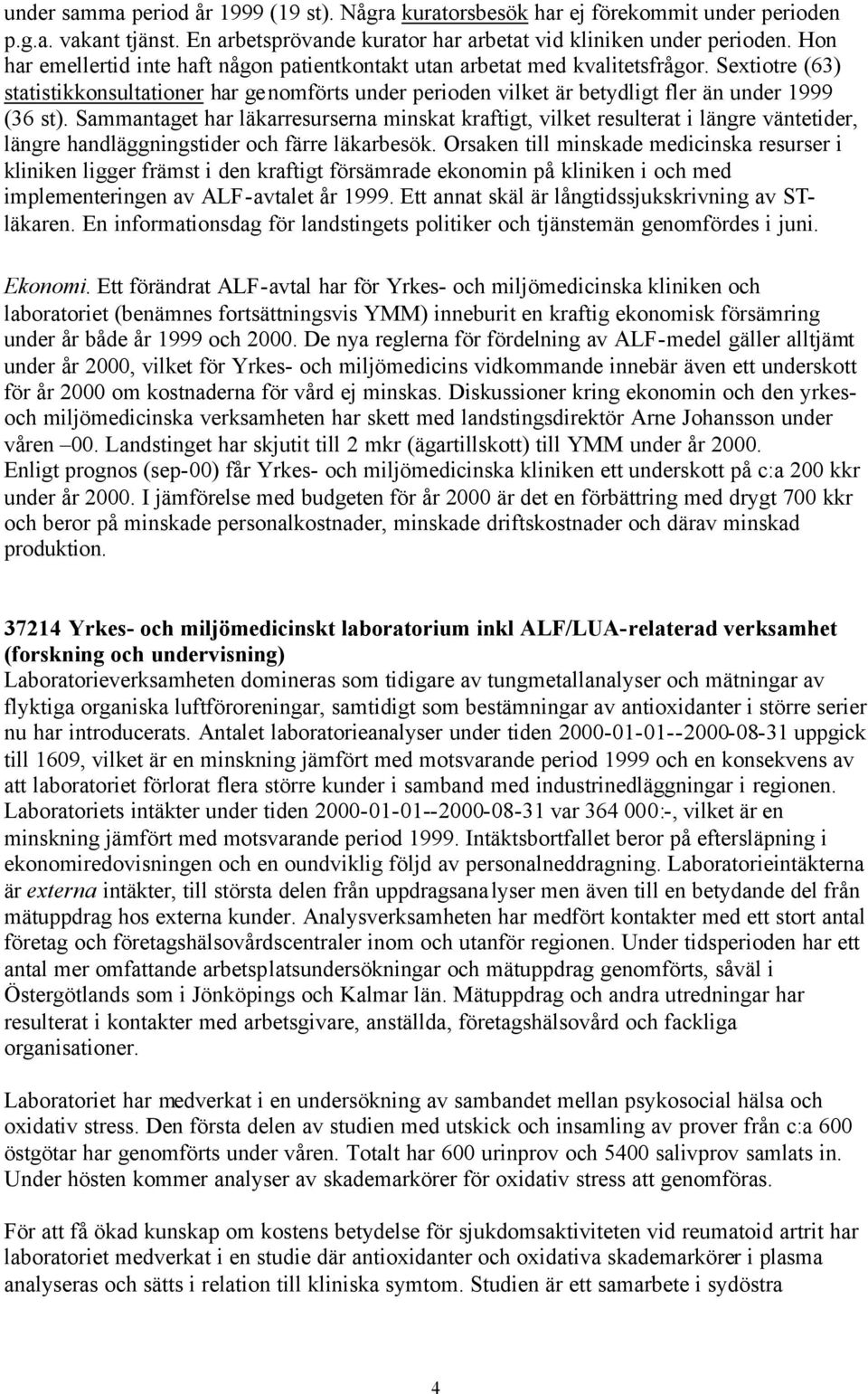 Sammantaget har läkarresurserna minskat kraftigt, vilket resulterat i längre väntetider, längre handläggningstider och färre läkarbesök.