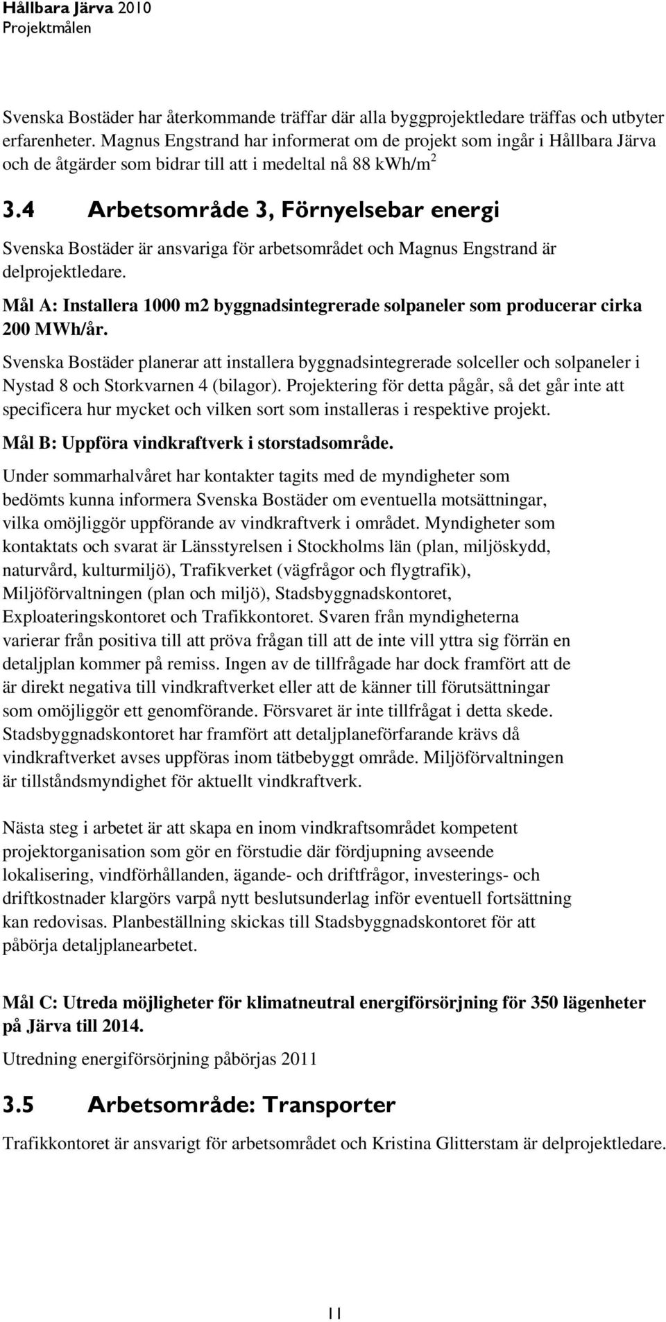 4 Arbetsområde 3, Förnyelsebar energi Svenska Bostäder är ansvariga för arbetsområdet och Magnus Engstrand är delprojektledare.