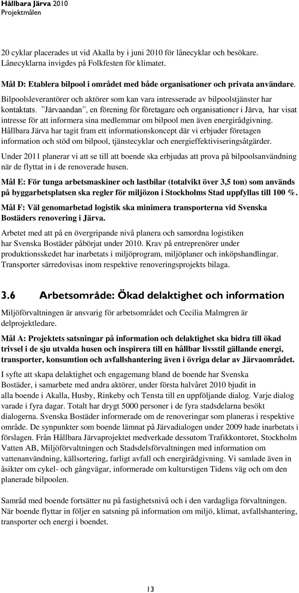 Järvaandan, en förening för företagare och organisationer i Järva, har visat intresse för att informera sina medlemmar om bilpool men även energirådgivning.