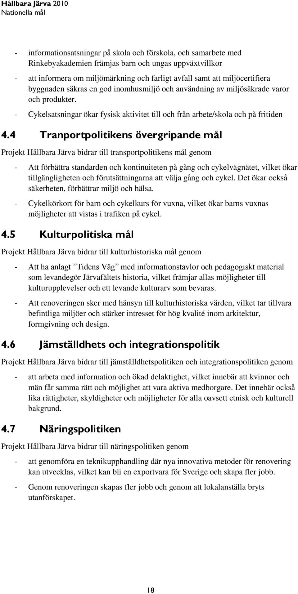 4 Tranportpolitikens övergripande mål Projekt Hållbara Järva bidrar till transportpolitikens mål genom - Att förbättra standarden och kontinuiteten på gång och cykelvägnätet, vilket ökar