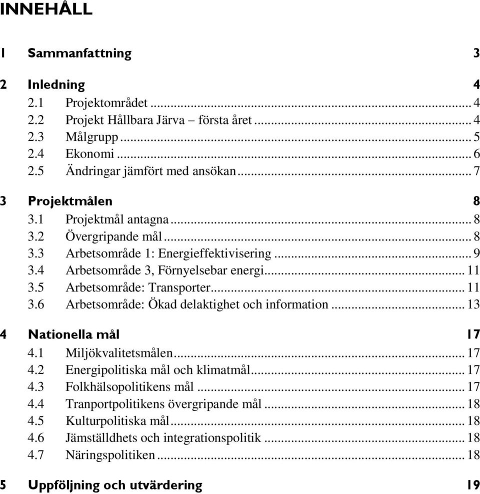 5 Arbetsområde: Transporter... 11 3.6 Arbetsområde: Ökad delaktighet och information... 13 4 Nationella mål 17 4.1 Miljökvalitetsmålen... 17 4.2 Energipolitiska mål och klimatmål... 17 4.3 Folkhälsopolitikens mål.