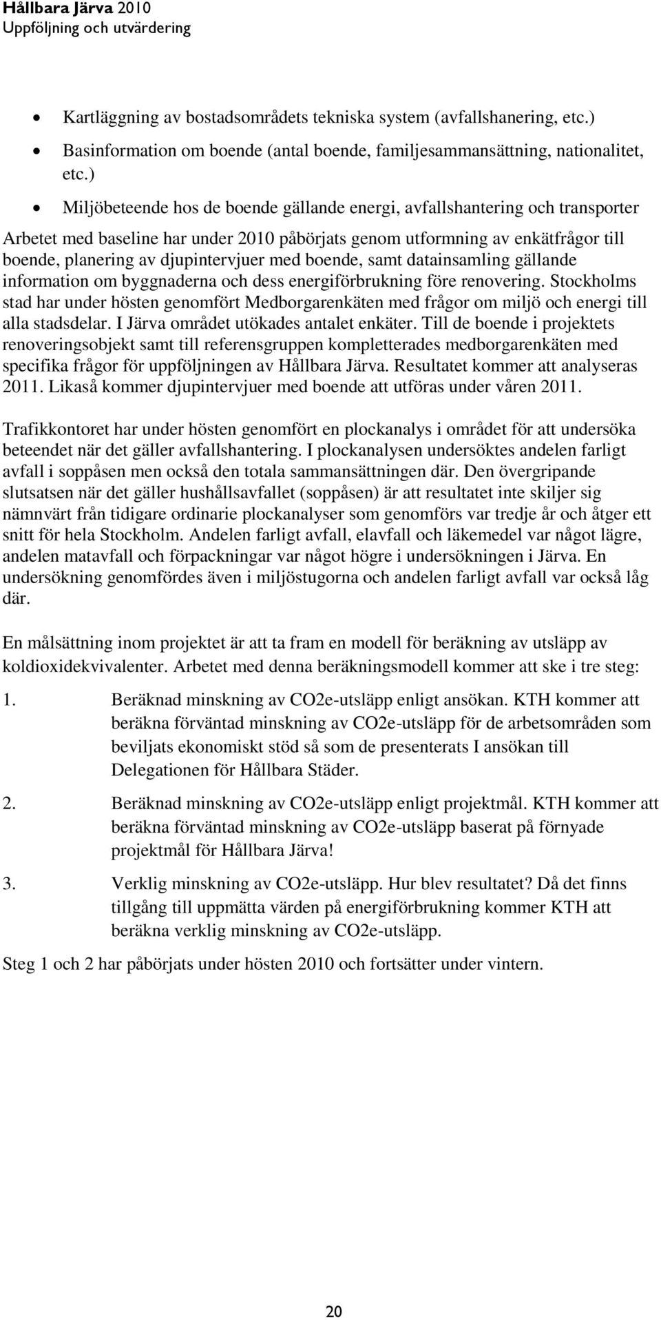 med boende, samt datainsamling gällande information om byggnaderna och dess energiförbrukning före renovering.