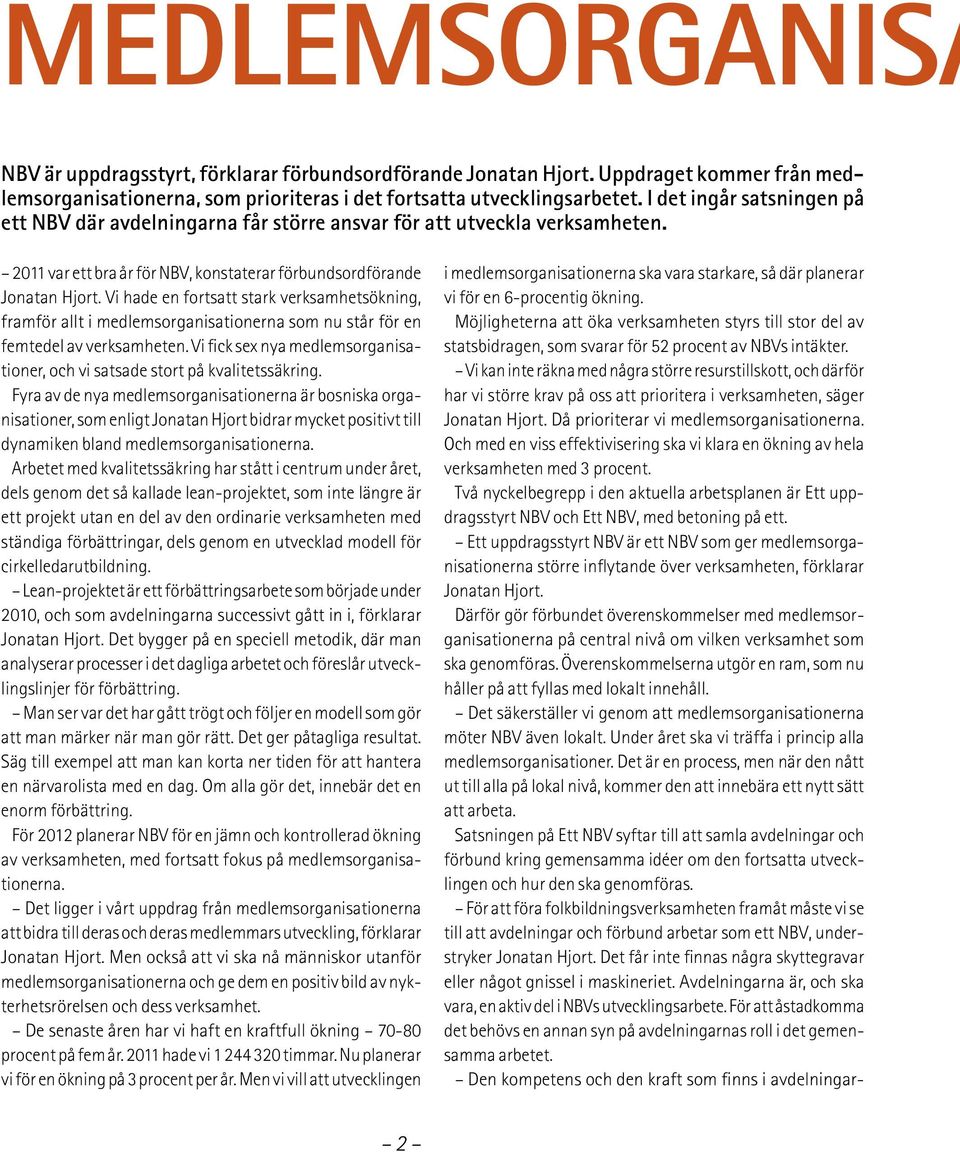 Vi hade en fortsatt stark verksamhetsökning, framför allt i medlemsorganisationerna som nu står för en femtedel av verksamheten.
