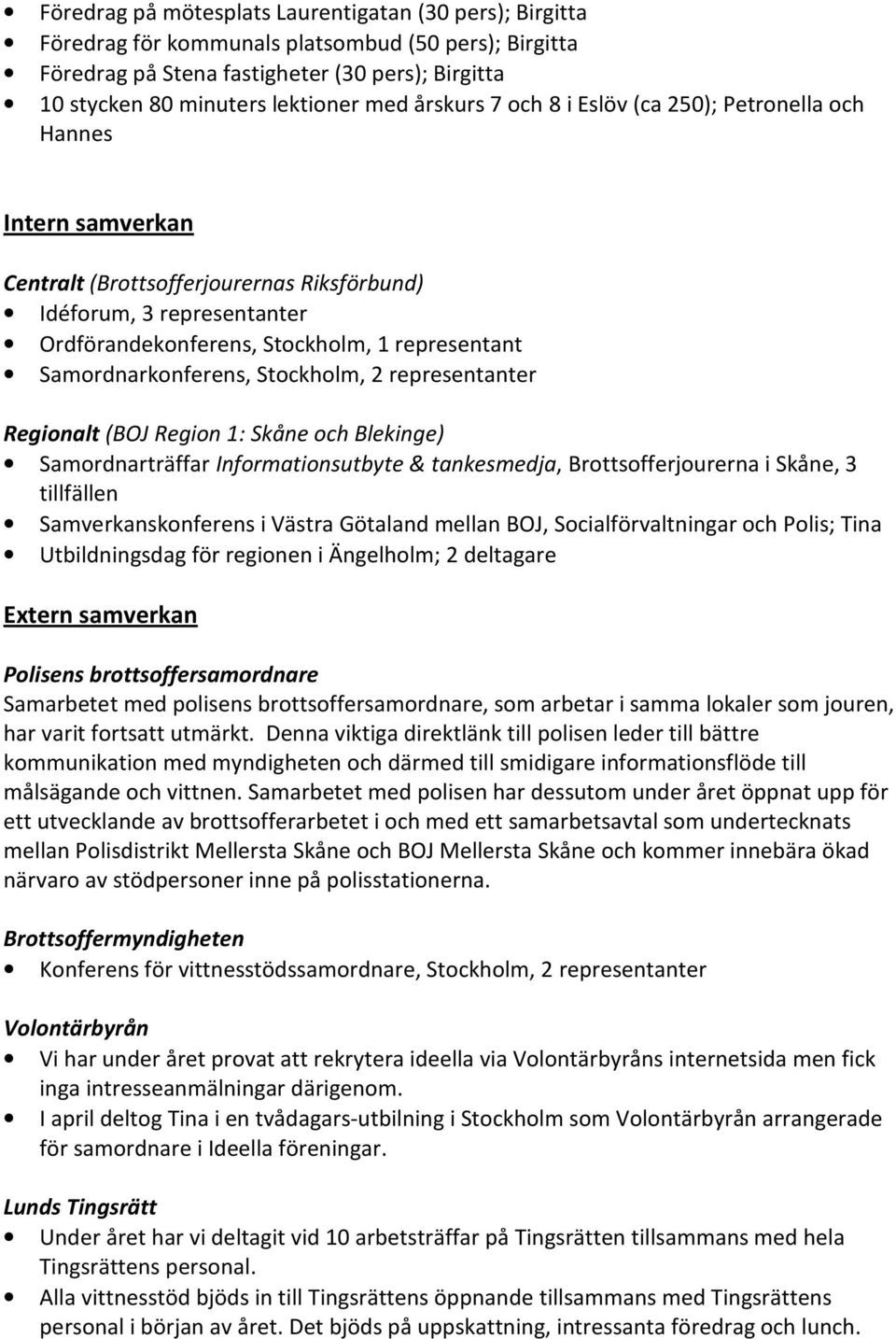 Samordnarkonferens, Stockholm, 2 representanter Regionalt (BOJ Region 1: Skåne och Blekinge) Samordnarträffar Informationsutbyte & tankesmedja, Brottsofferjourerna i Skåne, 3 tillfällen