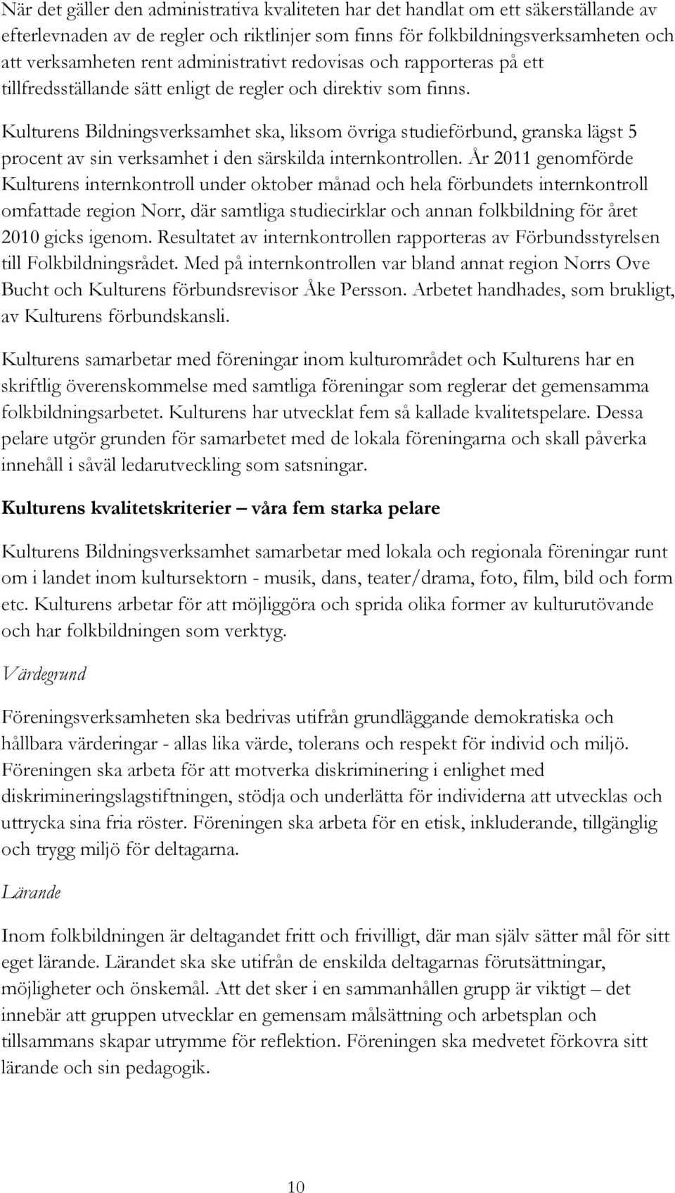 Kulturens Bildningsverksamhet ska, liksom övriga studieförbund, granska lägst 5 procent av sin verksamhet i den särskilda internkontrollen.