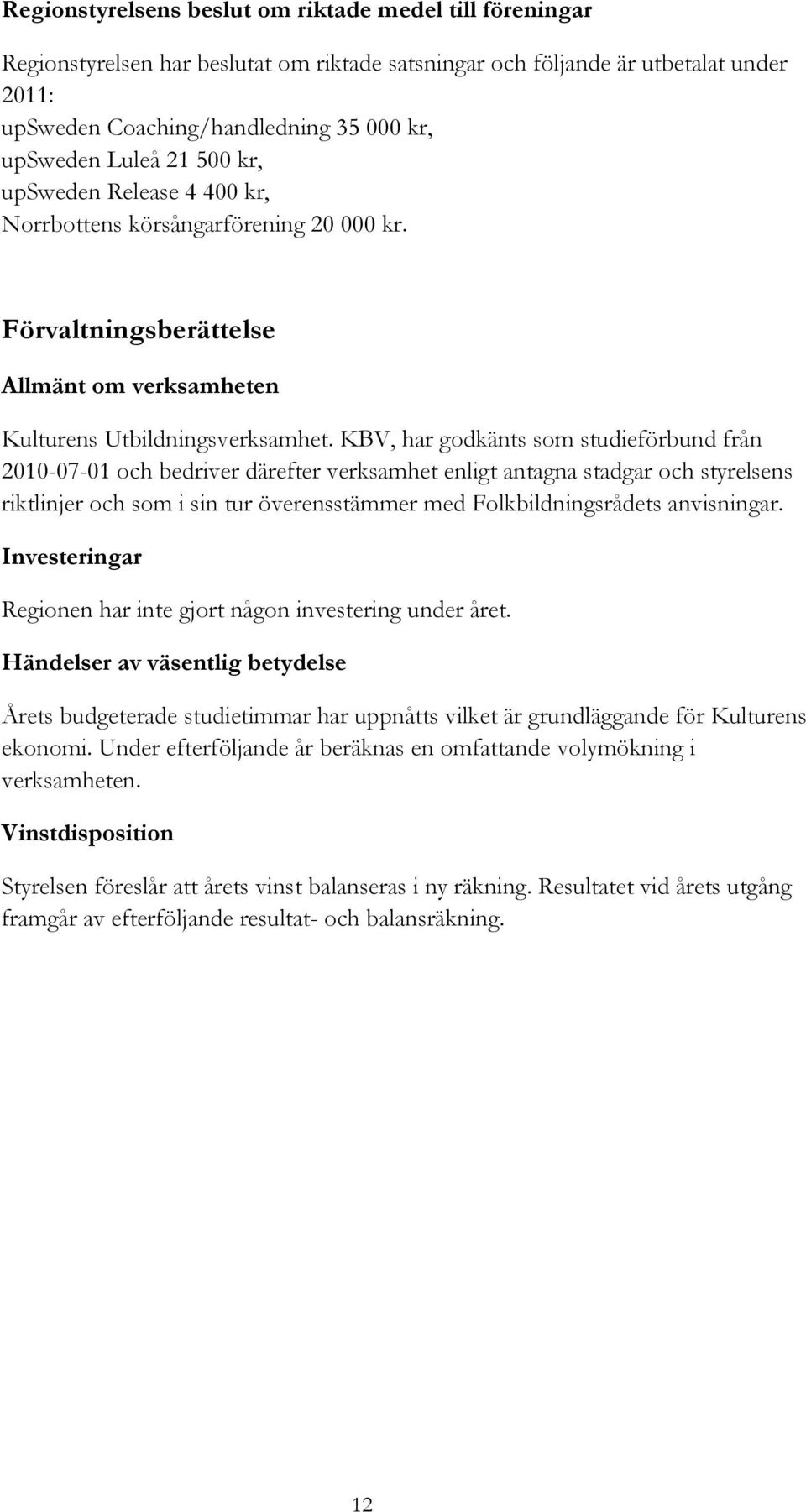 KBV, har godkänts som studieförbund från 2010-07-01 och bedriver därefter verksamhet enligt antagna stadgar och styrelsens riktlinjer och som i sin tur överensstämmer med Folkbildningsrådets