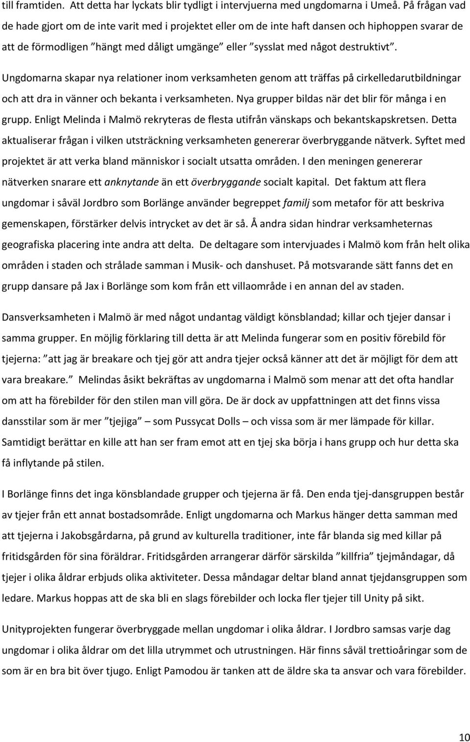 Ungdomarna skapar nya relationer inom verksamheten genom att träffas på cirkelledarutbildningar och att dra in vänner och bekanta i verksamheten. Nya grupper bildas när det blir för många i en grupp.