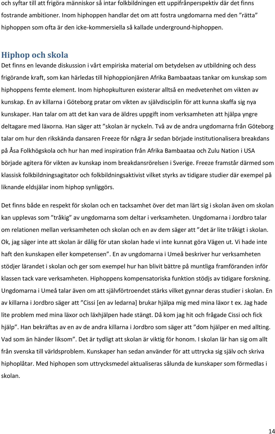 Hiphop och skola Det finns en levande diskussion i vårt empiriska material om betydelsen av utbildning och dess frigörande kraft, som kan härledas till hiphoppionjären Afrika Bambaataas tankar om