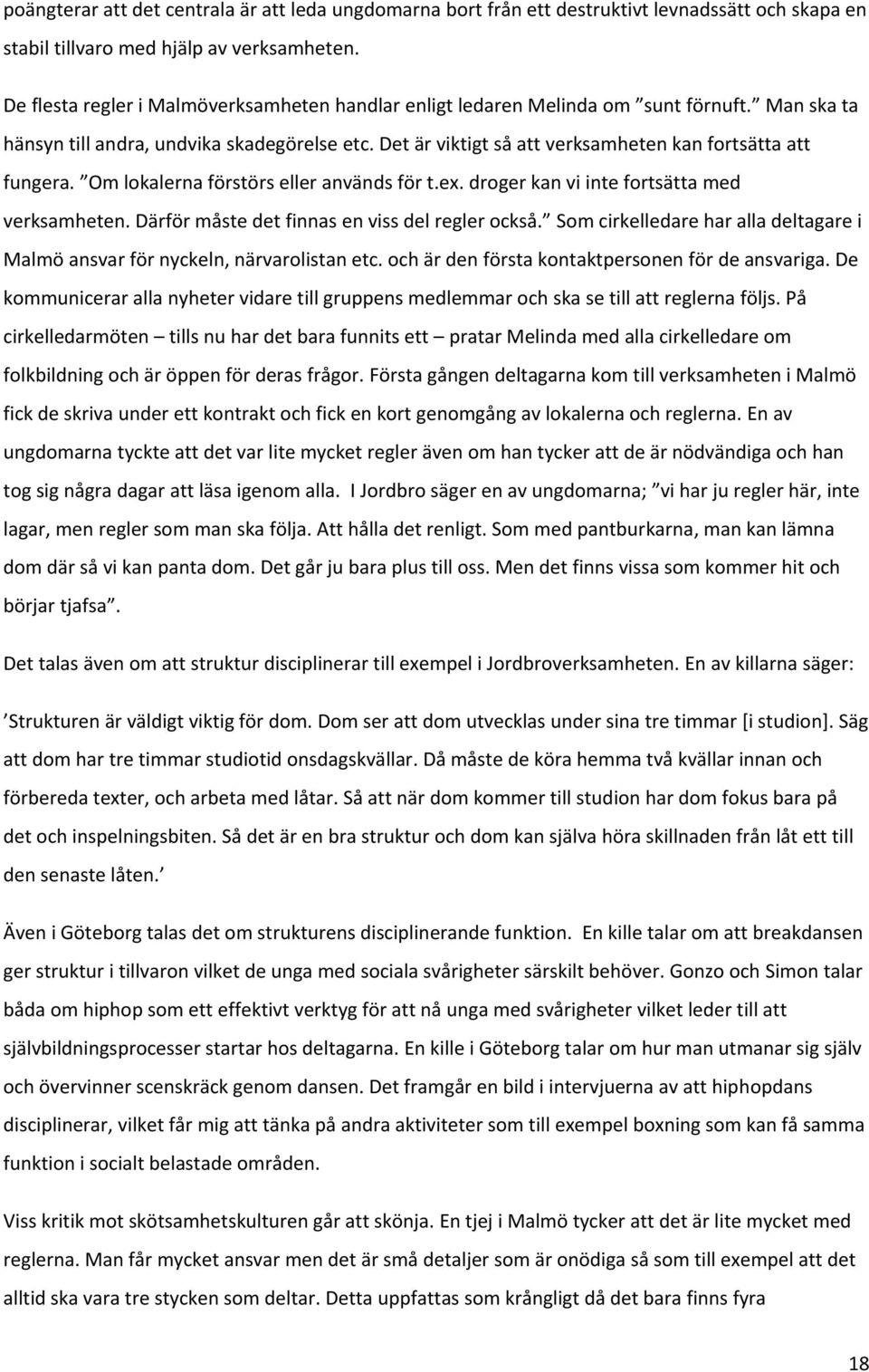 Det är viktigt så att verksamheten kan fortsätta att fungera. Om lokalerna förstörs eller används för t.ex. droger kan vi inte fortsätta med verksamheten.