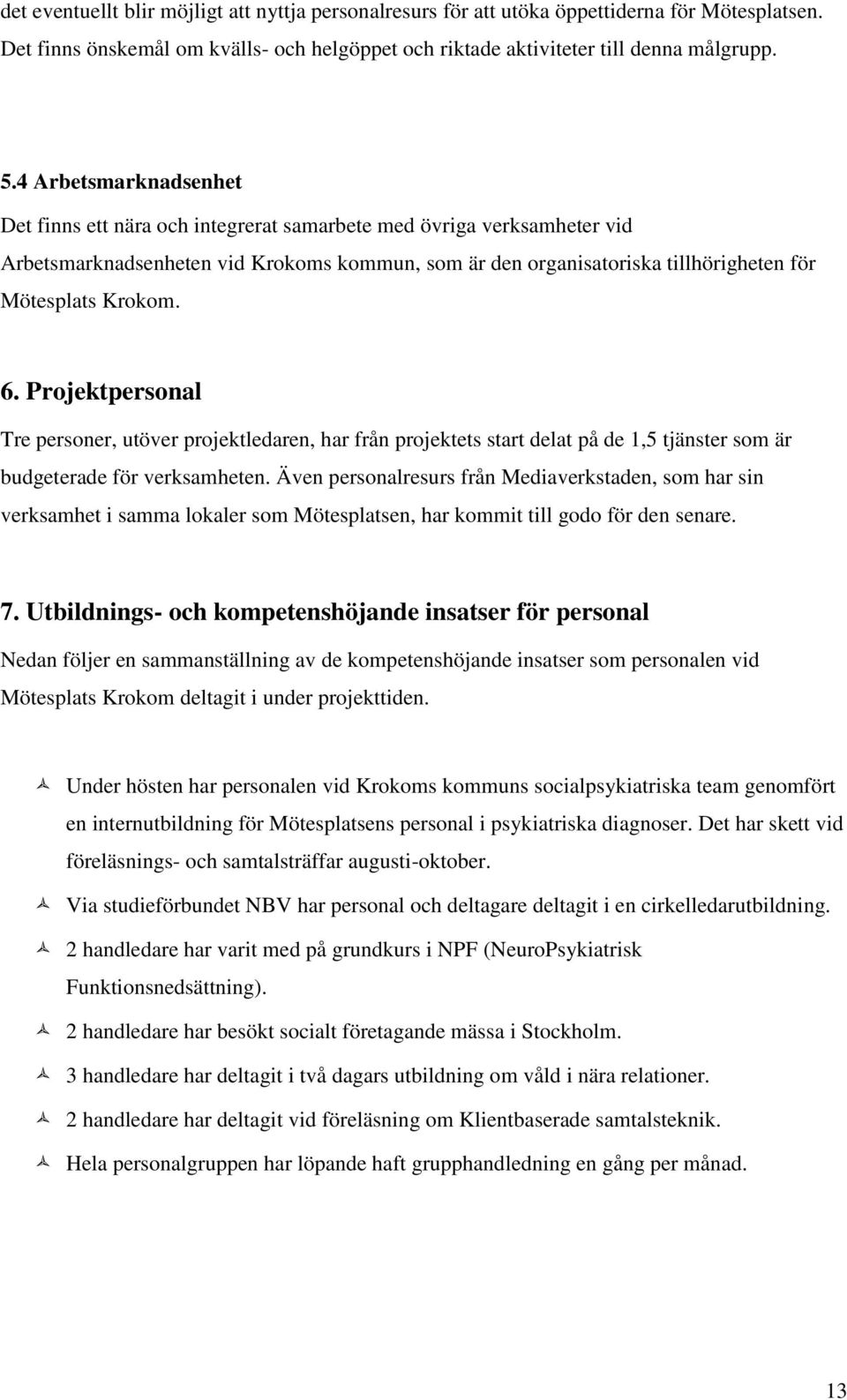 6. Projektpersonal Tre personer, utöver projektledaren, har från projektets start delat på de 1,5 tjänster som är budgeterade för verksamheten.