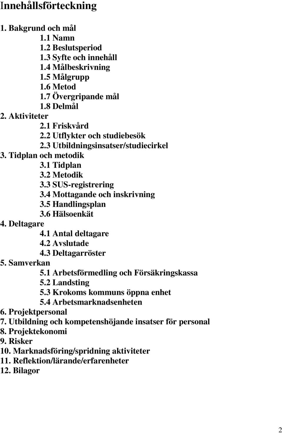 5 Handlingsplan 3.6 Hälsoenkät 4. Deltagare 4.1 Antal deltagare 4.2 Avslutade 4.3 Deltagarröster 5. Samverkan 5.1 Arbetsförmedling och Försäkringskassa 5.2 Landsting 5.