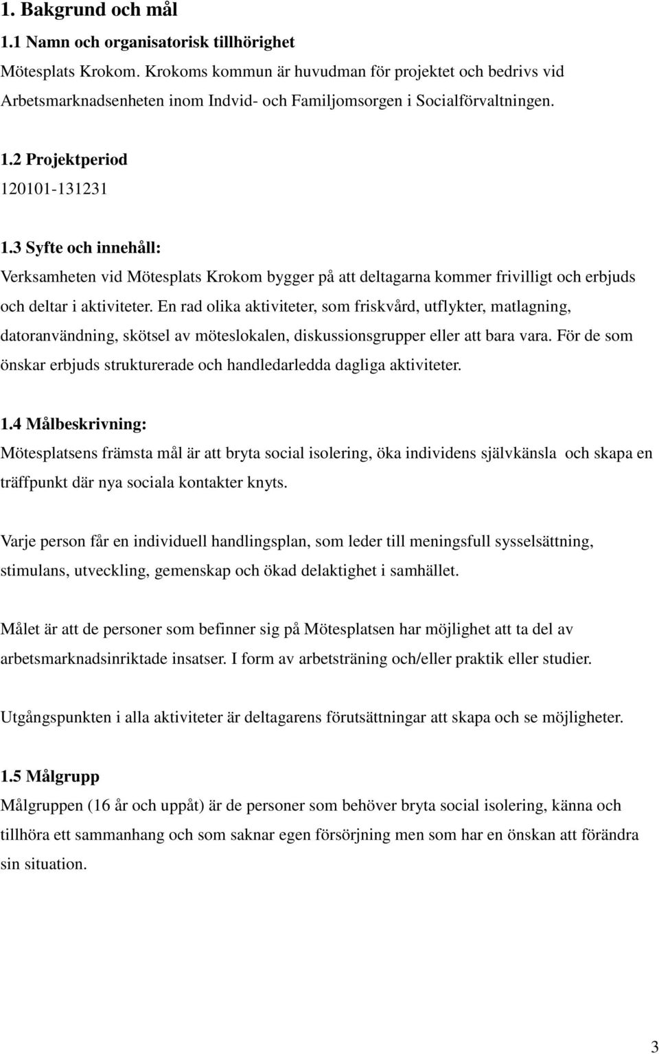 3 Syfte och innehåll: Verksamheten vid Mötesplats Krokom bygger på att deltagarna kommer frivilligt och erbjuds och deltar i aktiviteter.