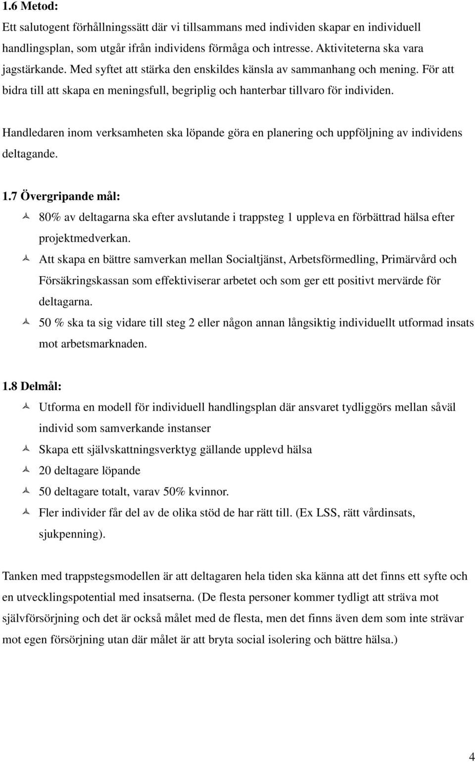 Handledaren inom verksamheten ska löpande göra en planering och uppföljning av individens deltagande. 1.