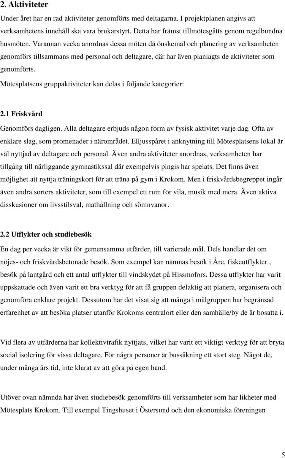 Varannan vecka anordnas dessa möten då önskemål och planering av verksamheten genomförs tillsammans med personal och deltagare, där har även planlagts de aktiviteter som genomförts.