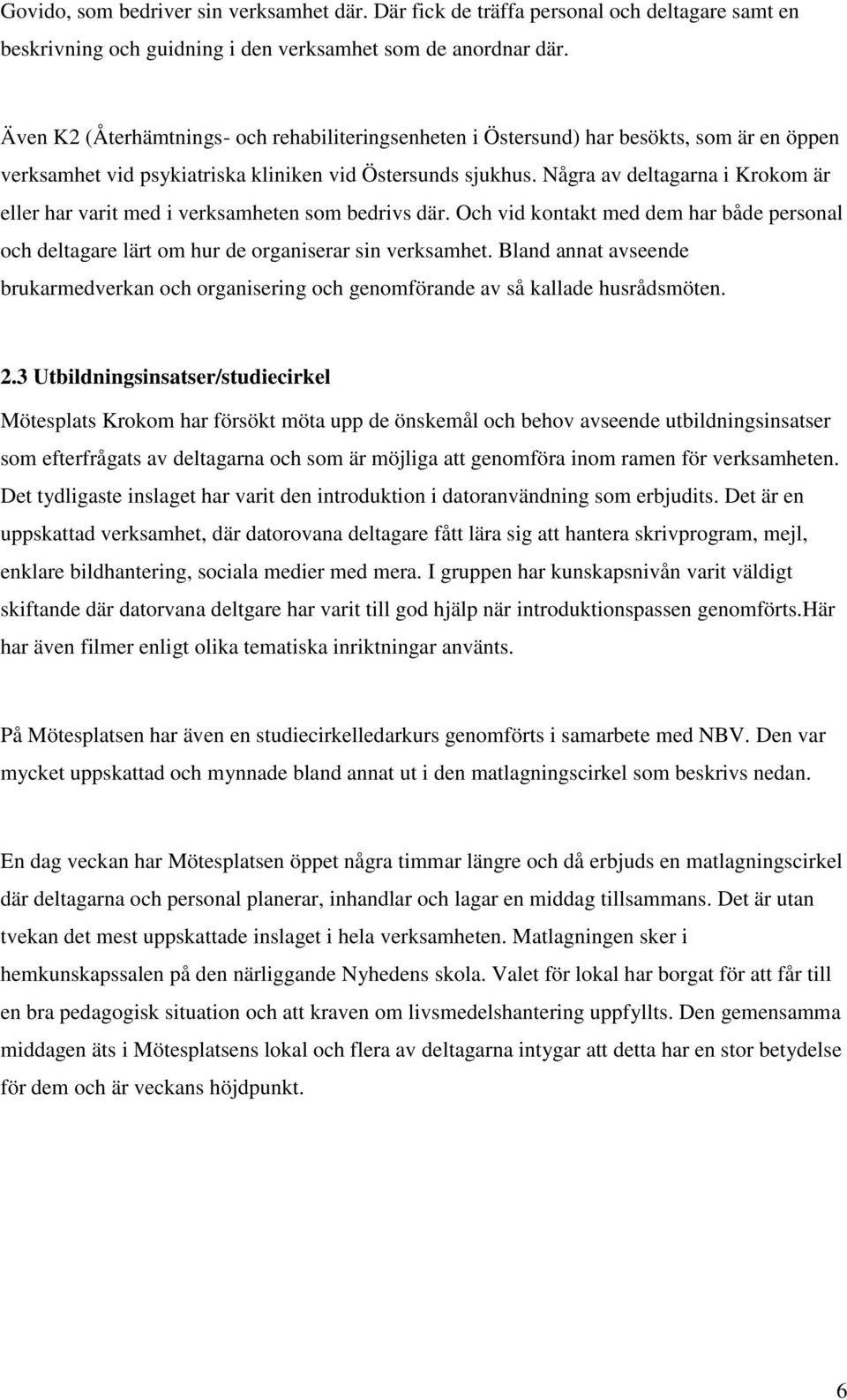 Några av deltagarna i Krokom är eller har varit med i verksamheten som bedrivs där. Och vid kontakt med dem har både personal och deltagare lärt om hur de organiserar sin verksamhet.