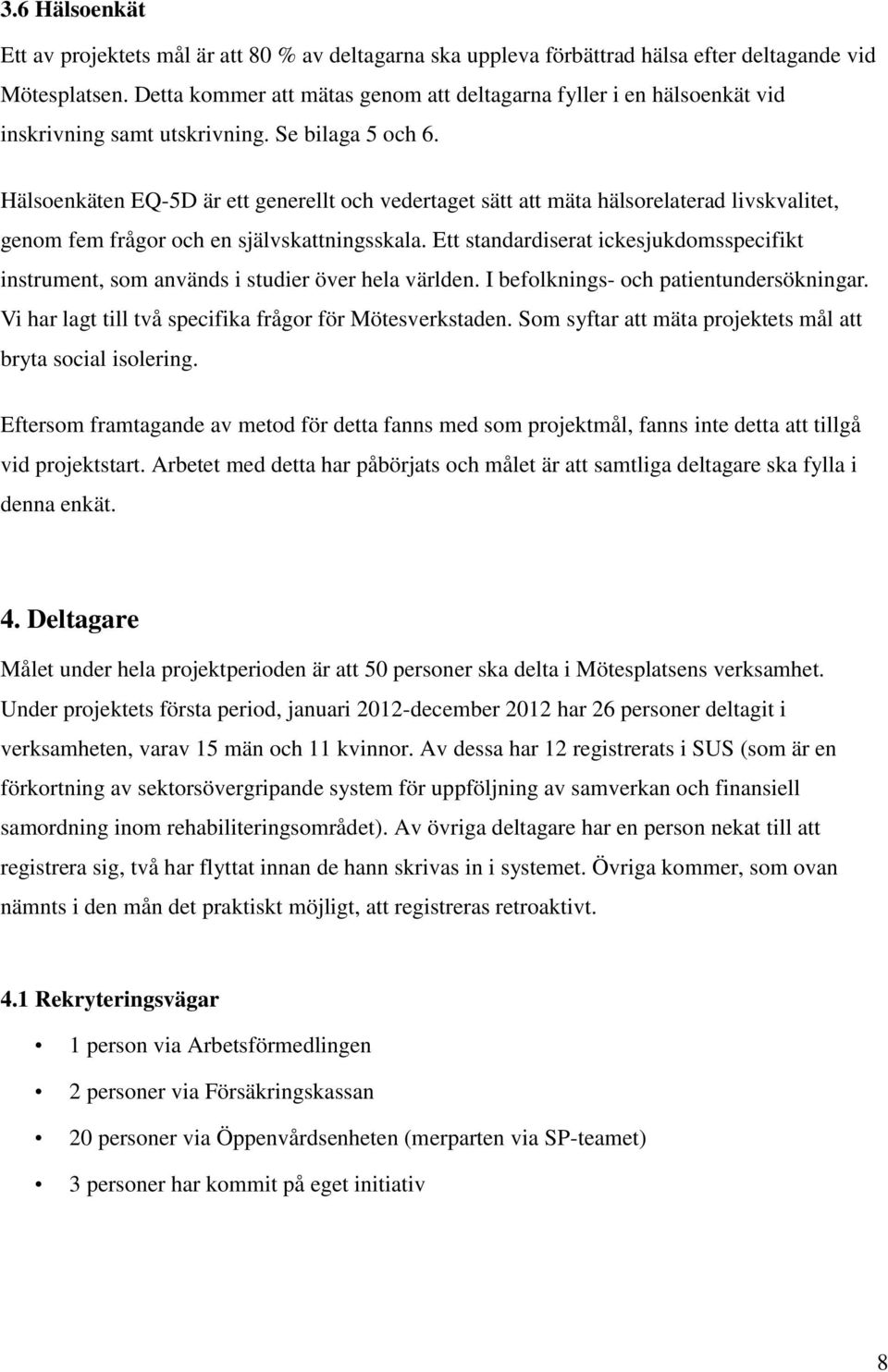 Hälsoenkäten EQ-5D är ett generellt och vedertaget sätt att mäta hälsorelaterad livskvalitet, genom fem frågor och en självskattningsskala.