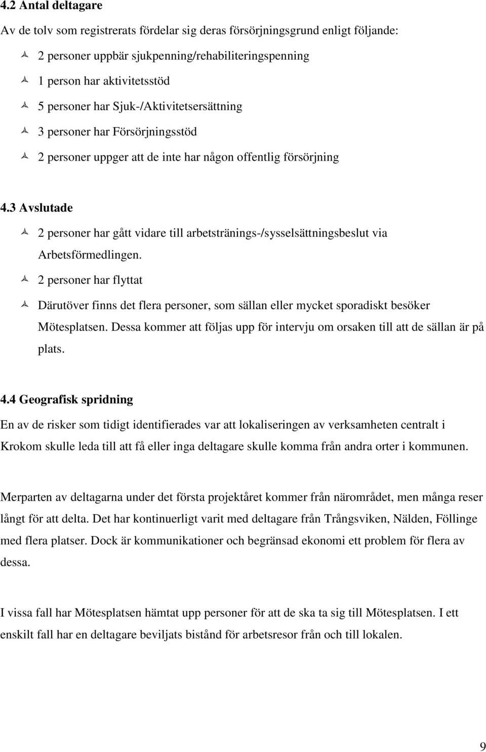 3 Avslutade 2 personer har gått vidare till arbetstränings-/sysselsättningsbeslut via Arbetsförmedlingen.