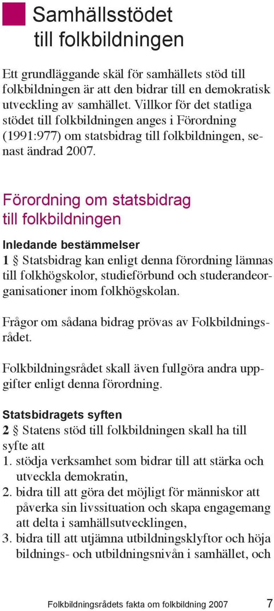 Förordning om statsbidrag till folkbildningen Inledande bestämmelser 1 Statsbidrag kan enligt denna förordning lämnas till folkhögskolor, studieförbund och studerandeorganisationer inom folkhögskolan.