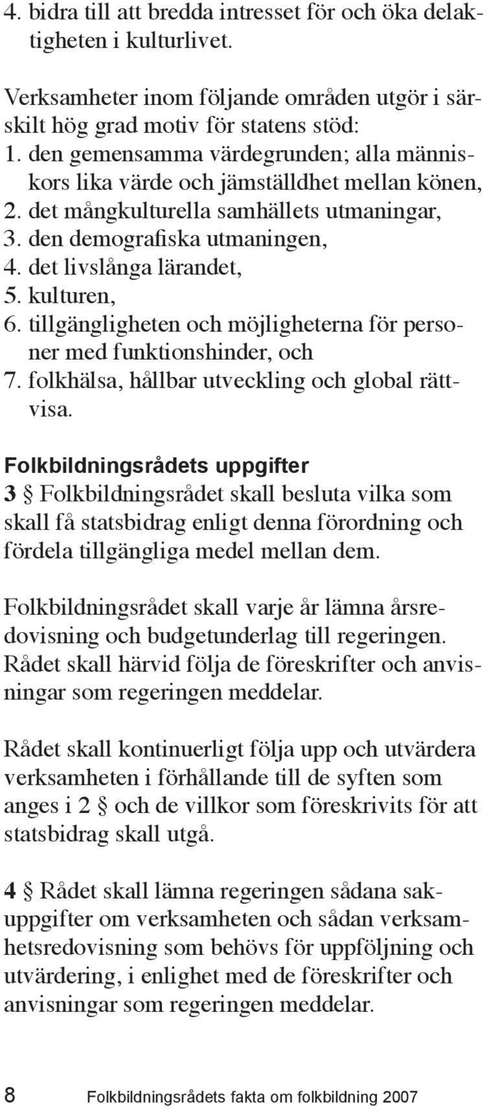 kulturen, 6. tillgängligheten och möjligheterna för personer med funktionshinder, och 7. folkhälsa, hållbar utveckling och global rättvisa.