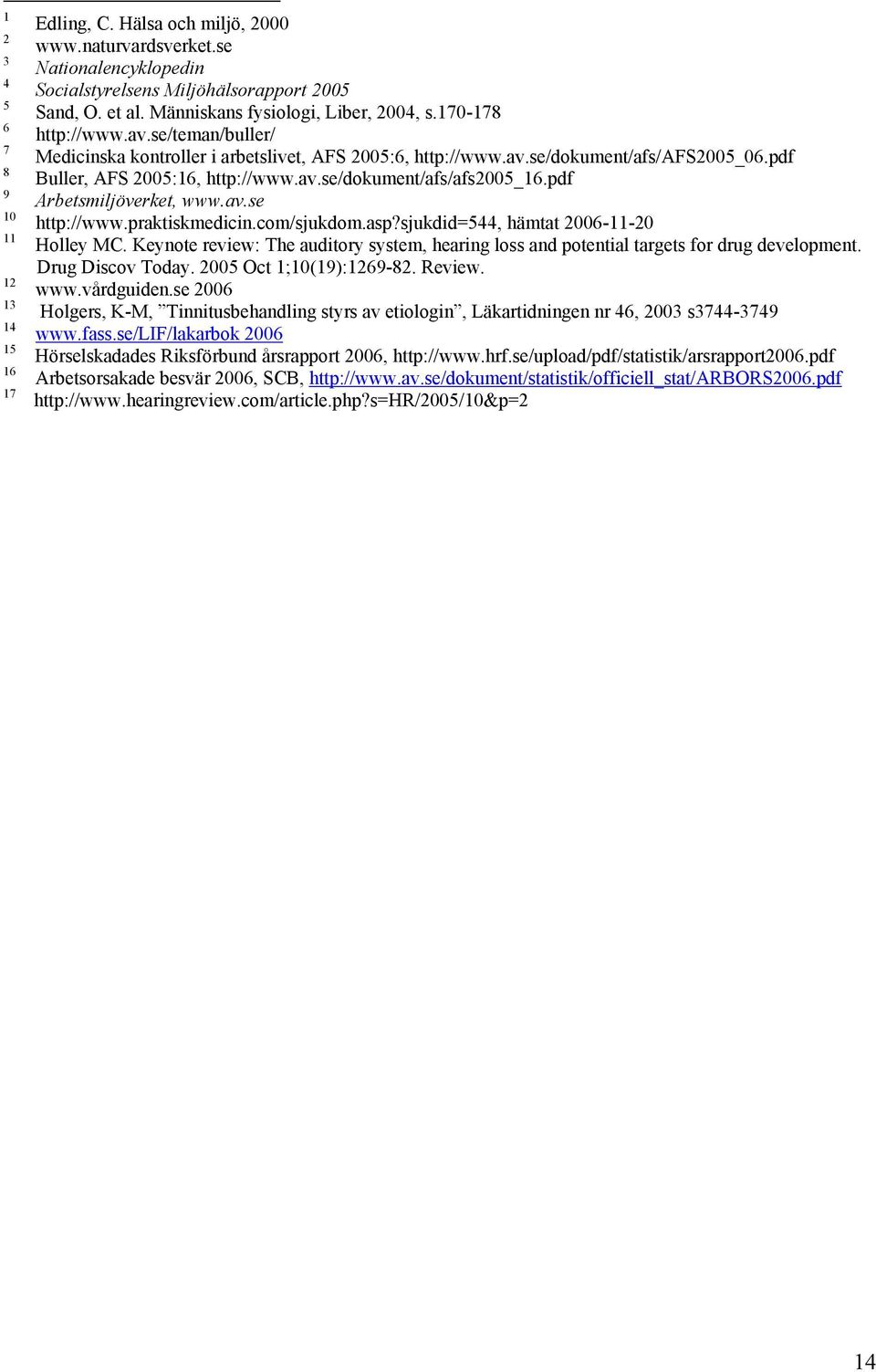 pdf Buller, AFS 2005:16, http://www.av.se/dokument/afs/afs2005_16.pdf Arbetsmiljöverket, www.av.se http://www.praktiskmedicin.com/sjukdom.asp?sjukdid=544, hämtat 2006-11-20 Holley MC.