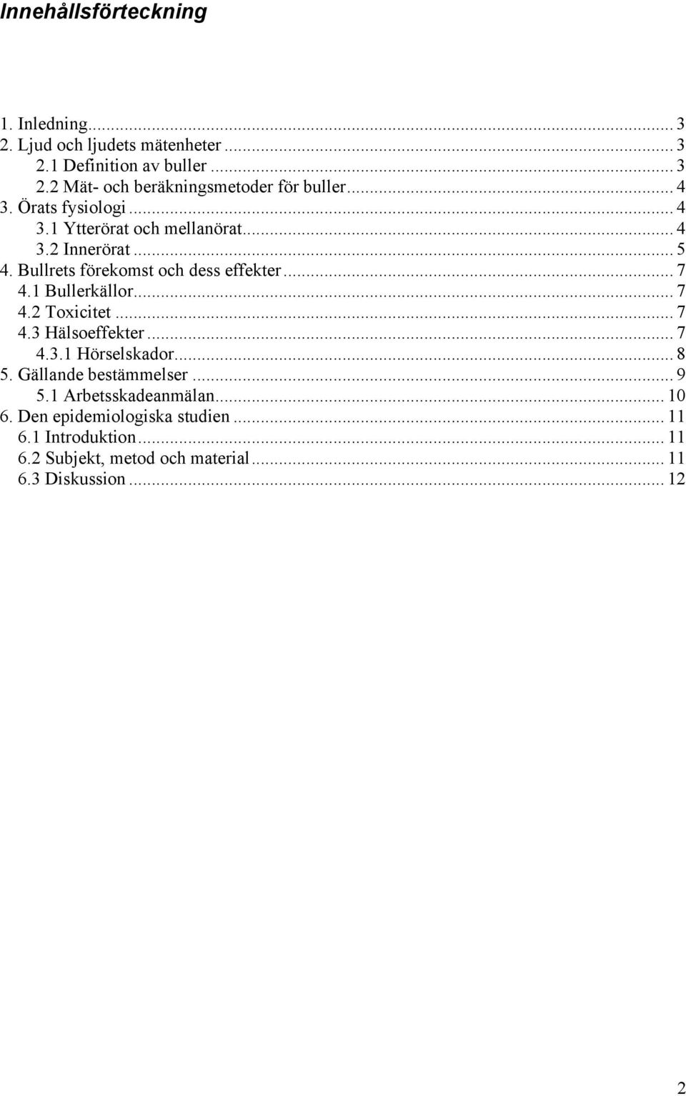 1 Bullerkällor... 7 4.2 Toxicitet... 7 4.3 Hälsoeffekter... 7 4.3.1 Hörselskador... 8 5. Gällande bestämmelser... 9 5.