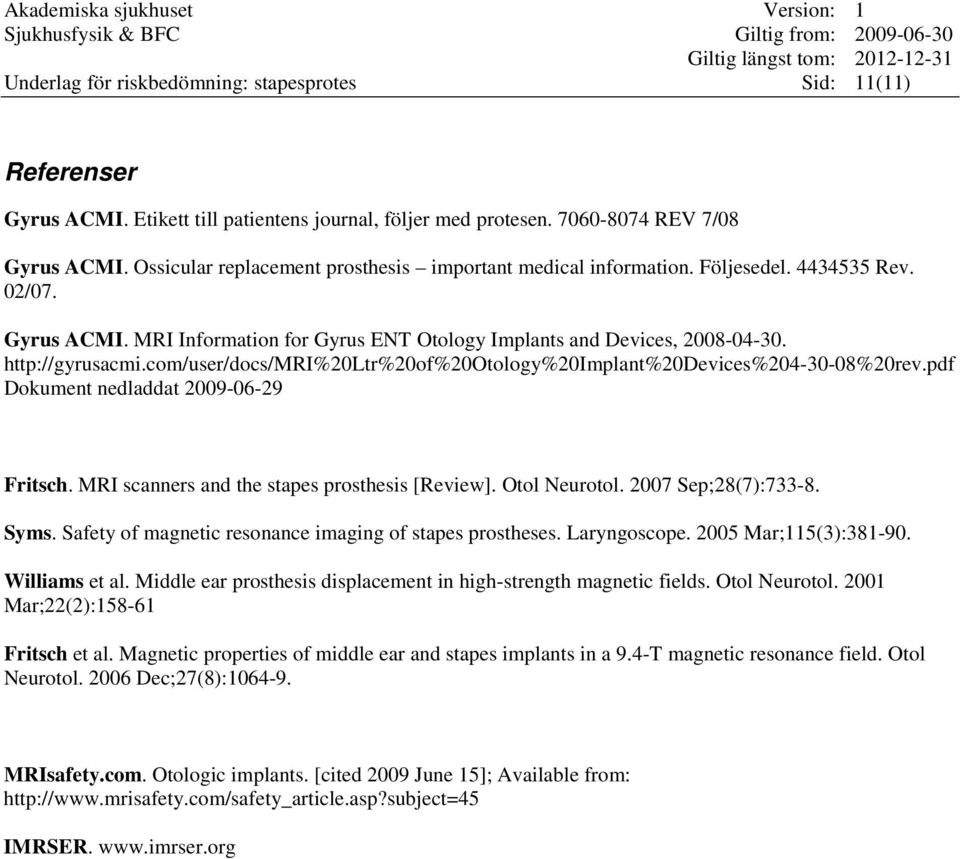 com/user/docs/mri%20ltr%20of%20otology%20implant%20devices%204-30-08%20rev.pdf Dokument nedladdat 2009-06-29 Fritsch. MRI scanners and the stapes prosthesis [Review]. Otol Neurotol.