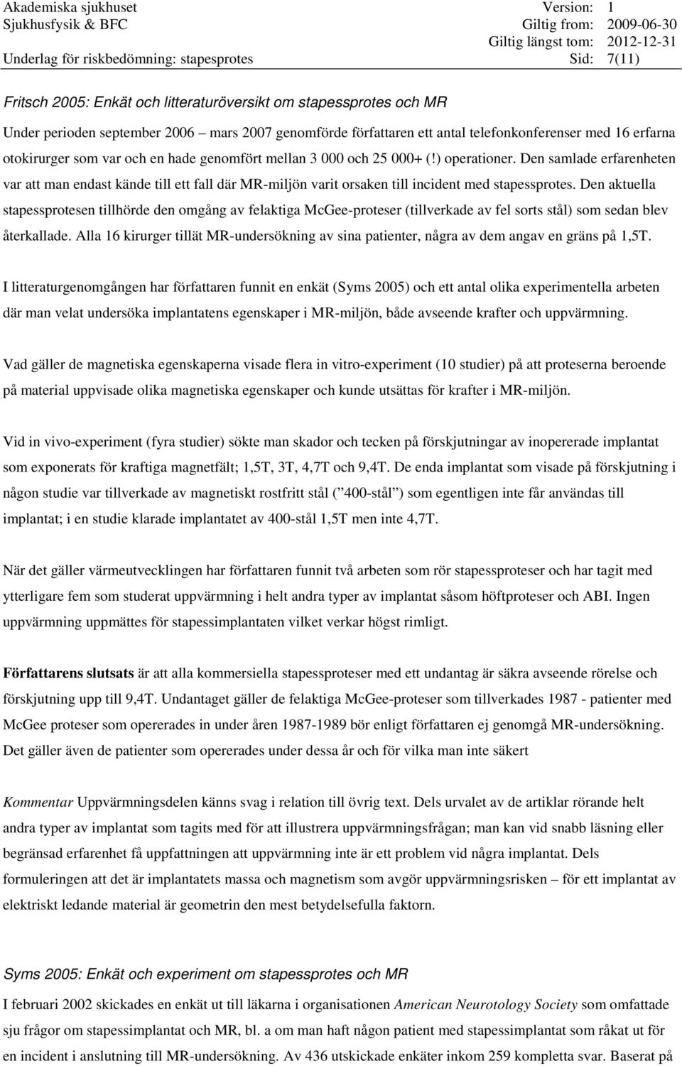 Den samlade erfarenheten var att man endast kände till ett fall där MR-miljön varit orsaken till incident med stapessprotes.