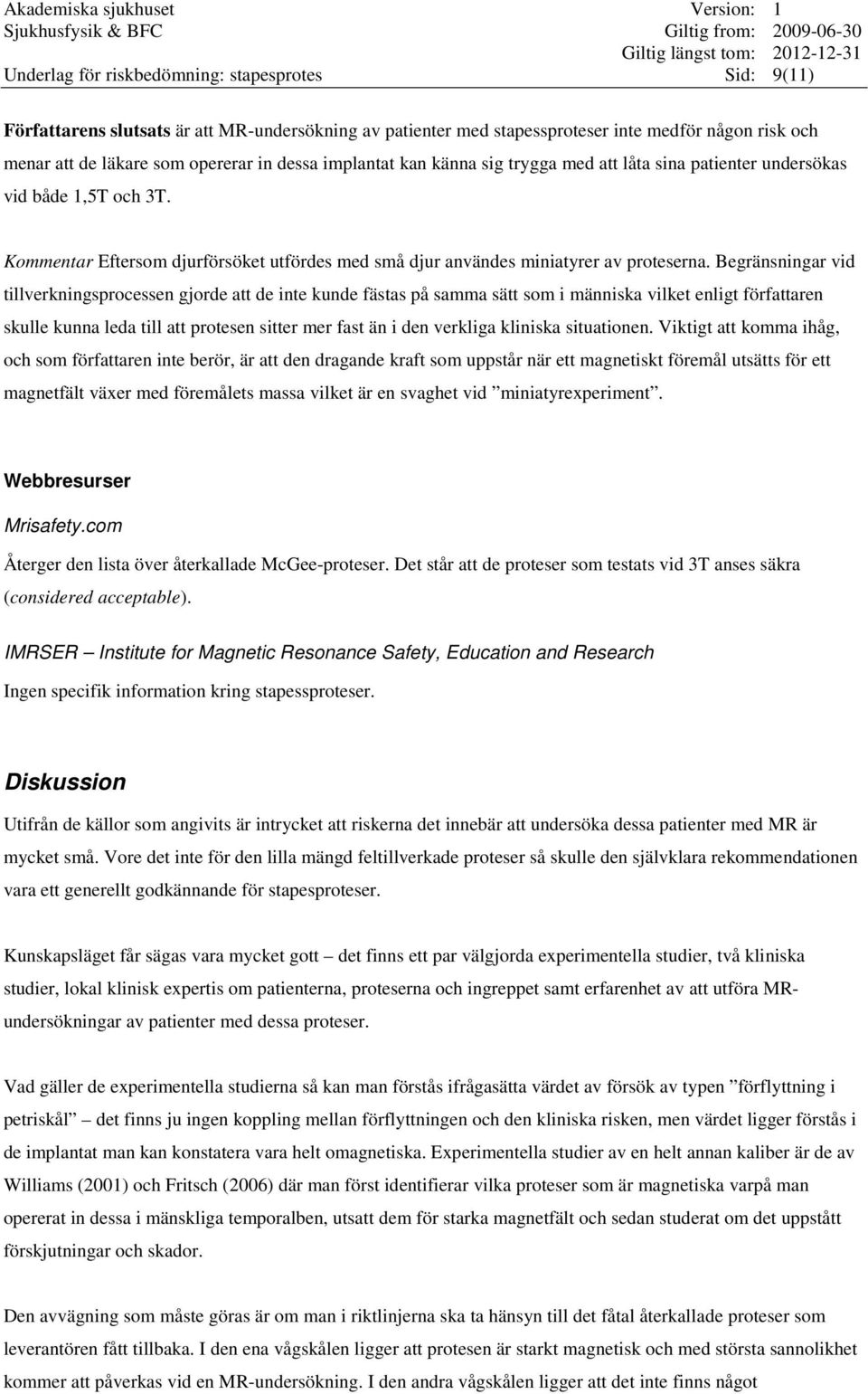 Begränsningar vid tillverkningsprocessen gjorde att de inte kunde fästas på samma sätt som i människa vilket enligt författaren skulle kunna leda till att protesen sitter mer fast än i den verkliga