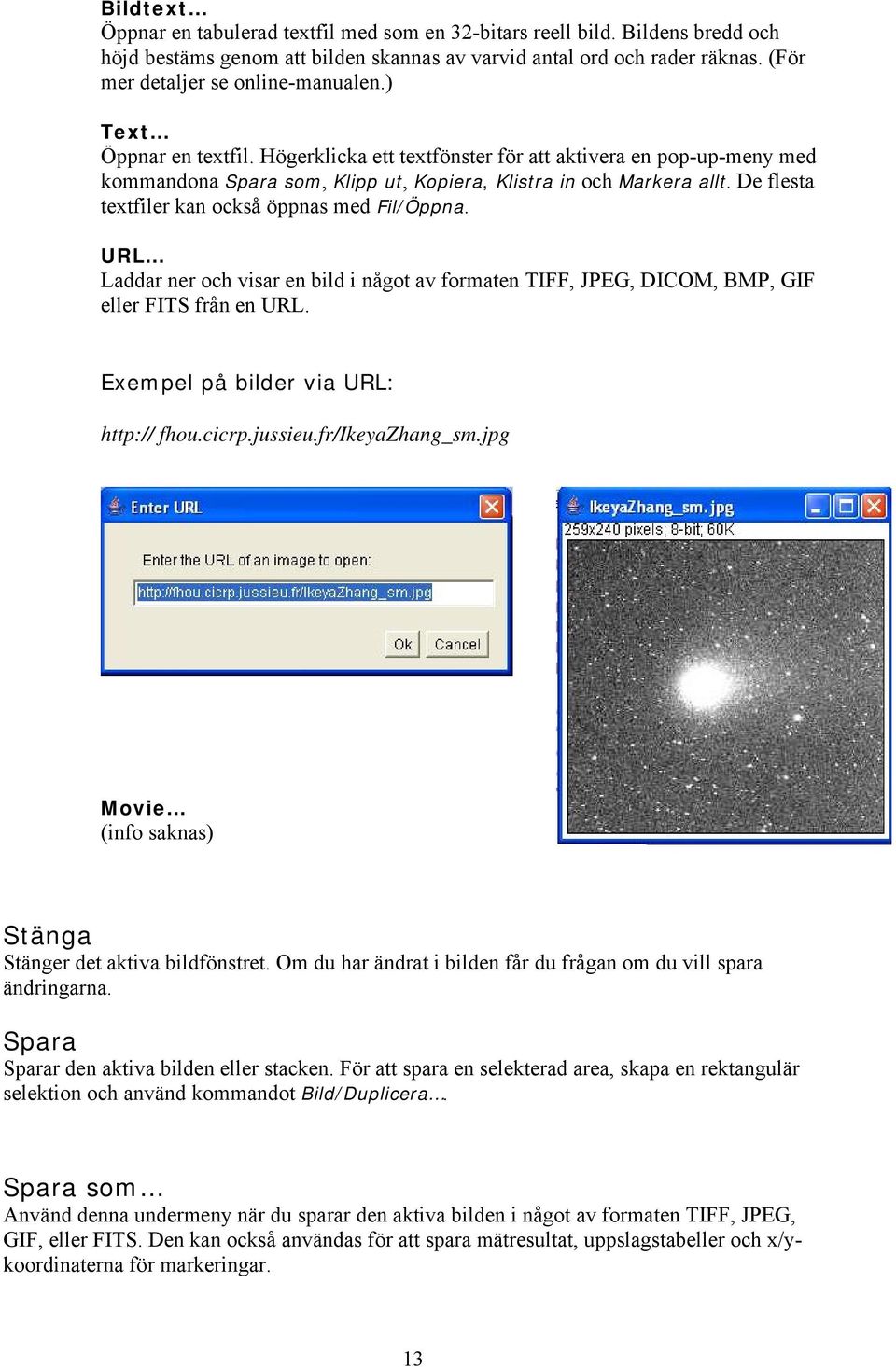 De flesta textfiler kan också öppnas med Fil/Öppna. URL Laddar ner och visar en bild i något av formaten TIFF, JPEG, DICOM, BMP, GIF eller FITS från en URL. Exempel på bilder via URL: http:// fhou.