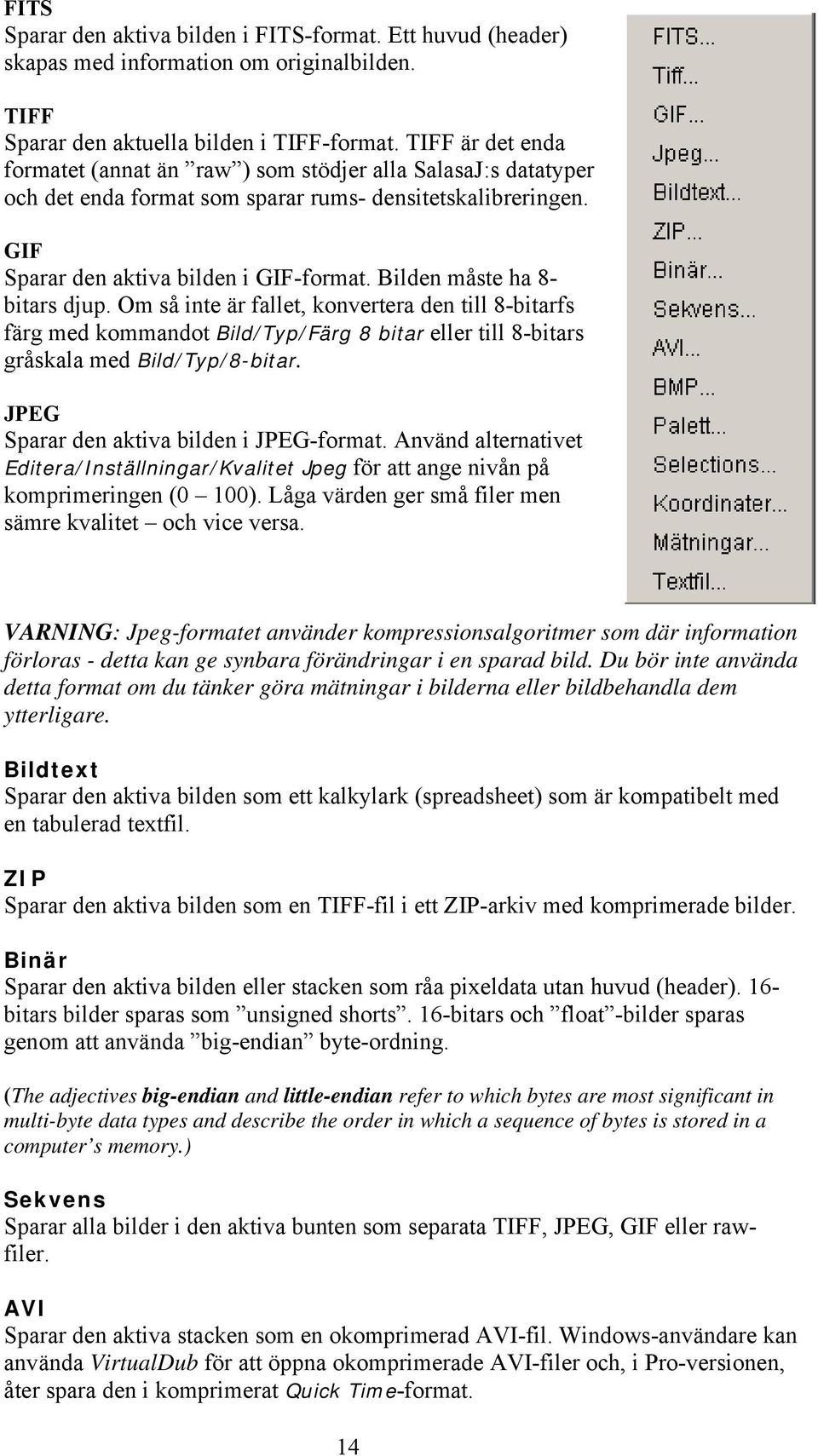 Bilden måste ha 8- bitars djup. Om så inte är fallet, konvertera den till 8-bitarfs färg med kommandot Bild/Typ/Färg 8 bitar eller till 8-bitars gråskala med Bild/Typ/8-bitar.