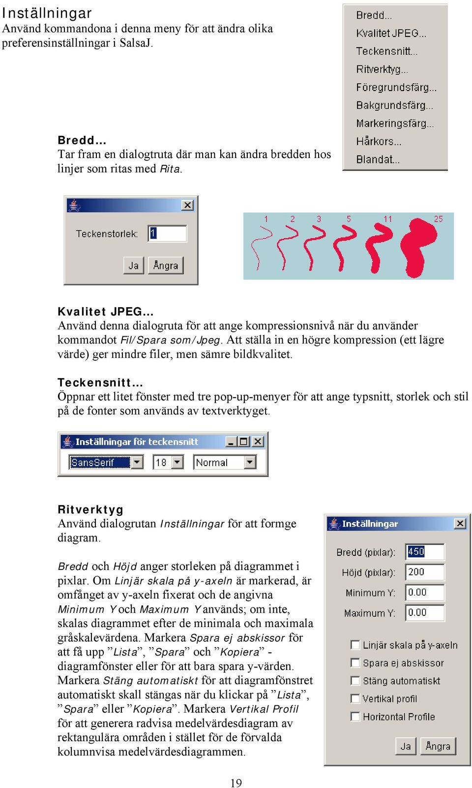 Att ställa in en högre kompression (ett lägre värde) ger mindre filer, men sämre bildkvalitet.