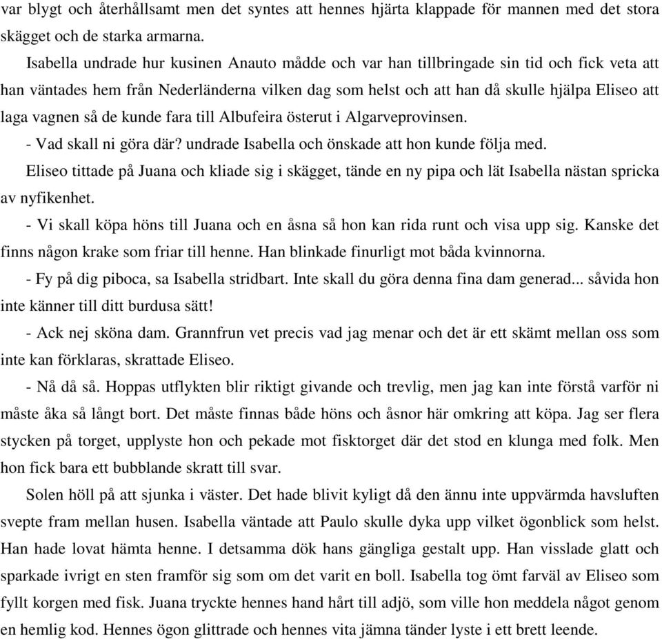 vagnen så de kunde fara till Albufeira österut i Algarveprovinsen. - Vad skall ni göra där? undrade Isabella och önskade att hon kunde följa med.