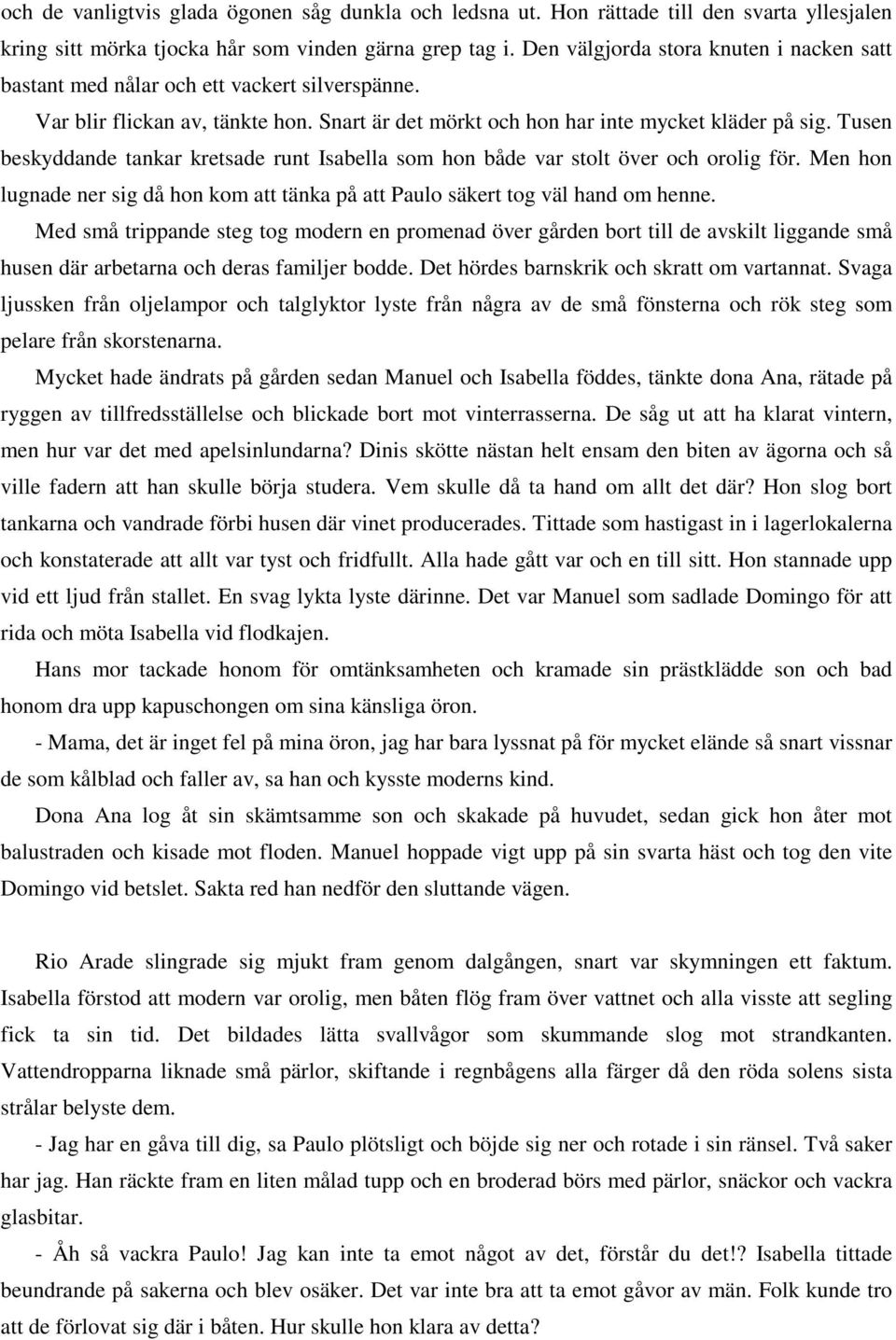 Tusen beskyddande tankar kretsade runt Isabella som hon både var stolt över och orolig för. Men hon lugnade ner sig då hon kom att tänka på att Paulo säkert tog väl hand om henne.