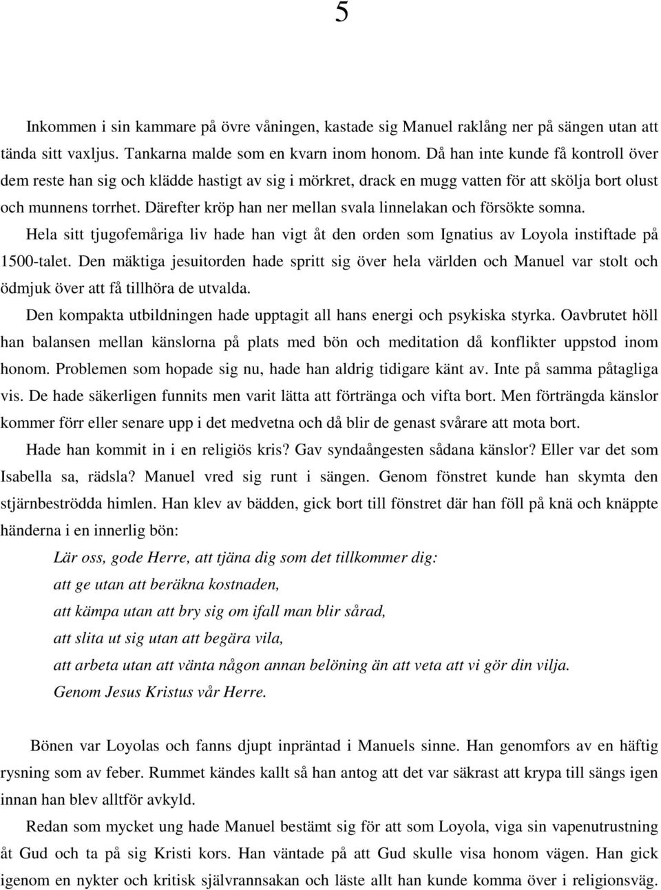 Därefter kröp han ner mellan svala linnelakan och försökte somna. Hela sitt tjugofemåriga liv hade han vigt åt den orden som Ignatius av Loyola instiftade på 1500-talet.