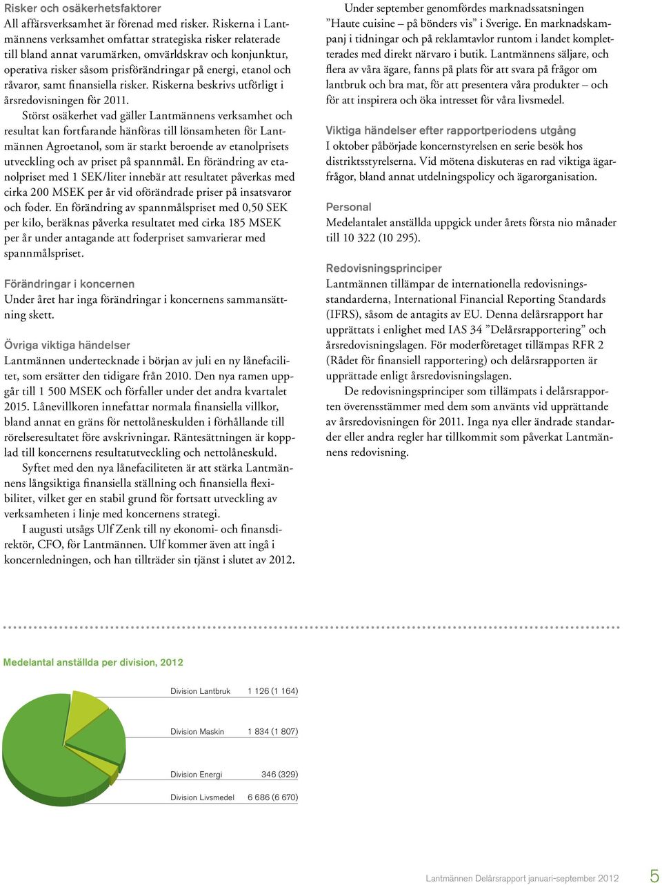 råvaror, samt finansiella risker. Riskerna beskrivs utförligt i årsredovisningen för 2011.