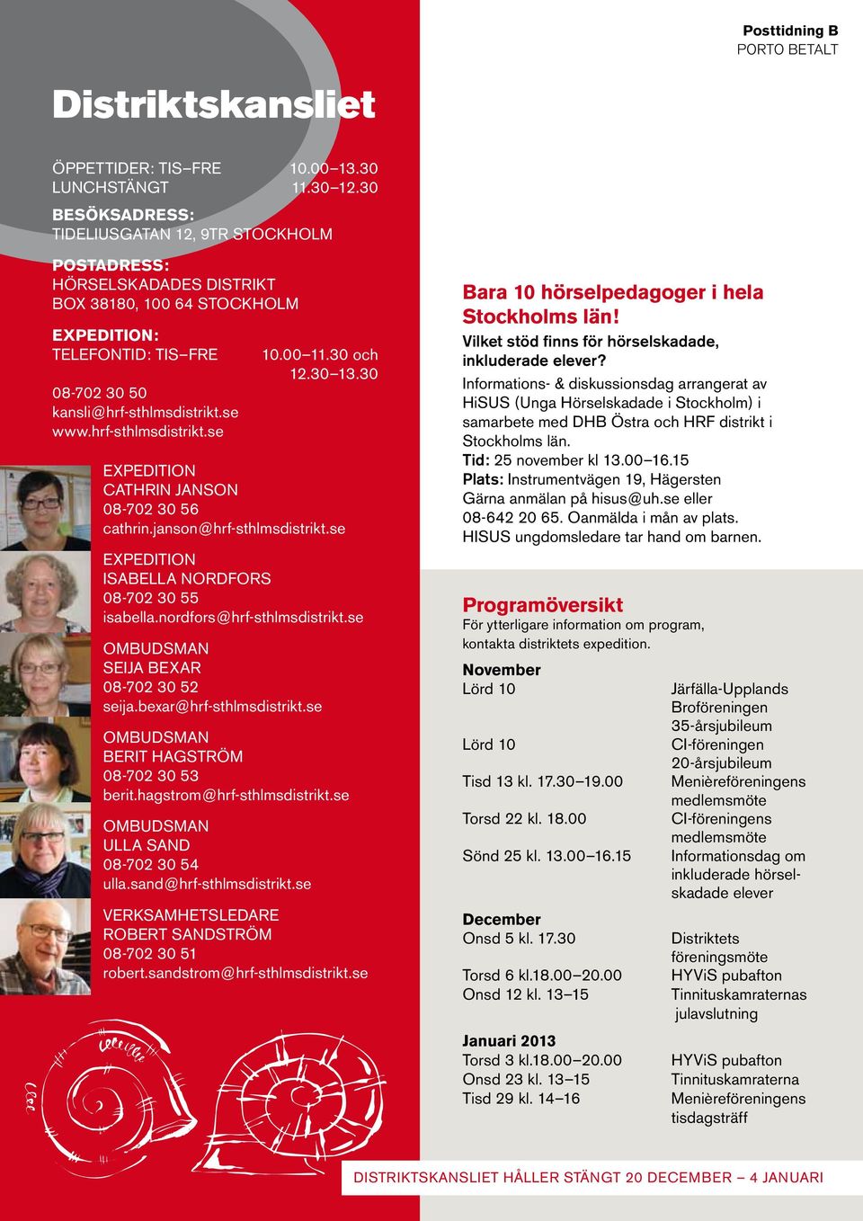 hrf-sthlmsdistrikt.se 10.00 11.30 och 12.30 13.30 EXPEDITION CATHRIN JANSON 08-702 30 56 cathrin.janson@hrf-sthlmsdistrikt.se EXPEDITION ISABELLA NORDFORS 08-702 30 55 isabella.