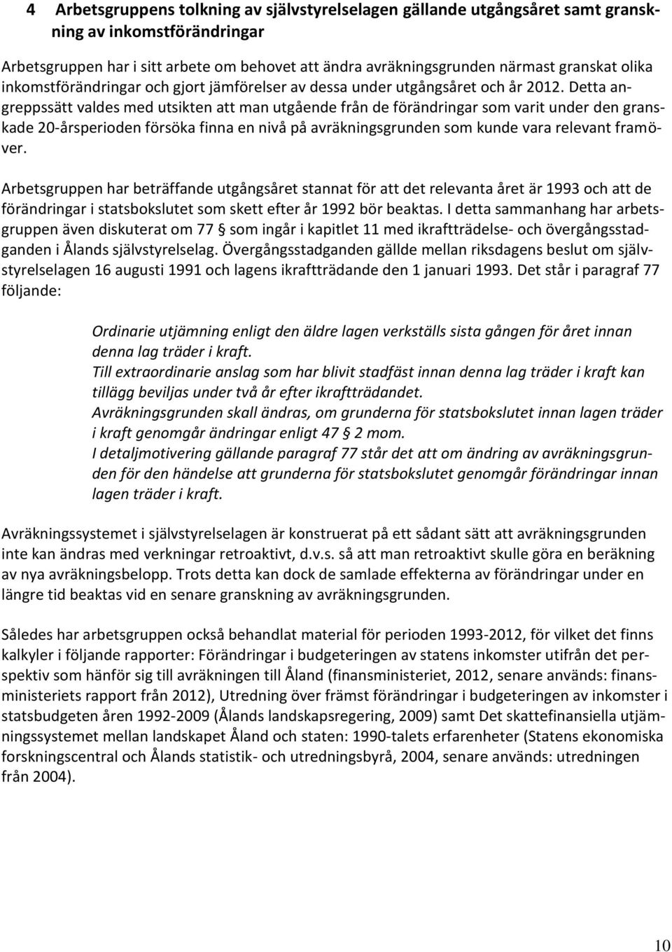 Detta angreppssätt valdes med utsikten att man utgående från de förändringar som varit under den granskade 20-årsperioden försöka finna en nivå på avräkningsgrunden som kunde vara relevant framöver.