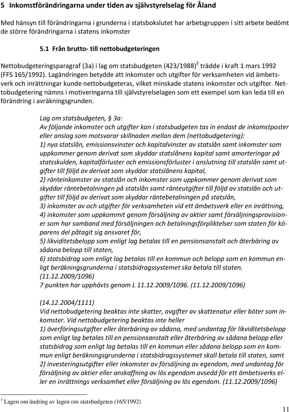 Lagändringen betydde att inkomster och utgifter för verksamheten vid ämbetsverk och inrättningar kunde nettobudgeteras, vilket minskade statens inkomster och utgifter.