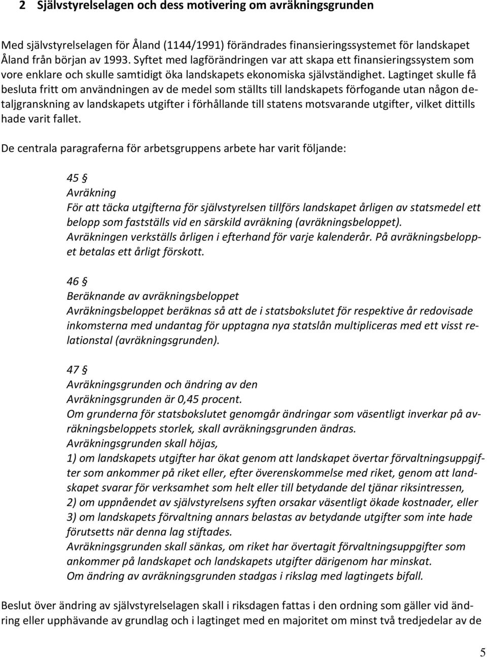 Lagtinget skulle få besluta fritt om användningen av de medel som ställts till landskapets förfogande utan någon detaljgranskning av landskapets utgifter i förhållande till statens motsvarande