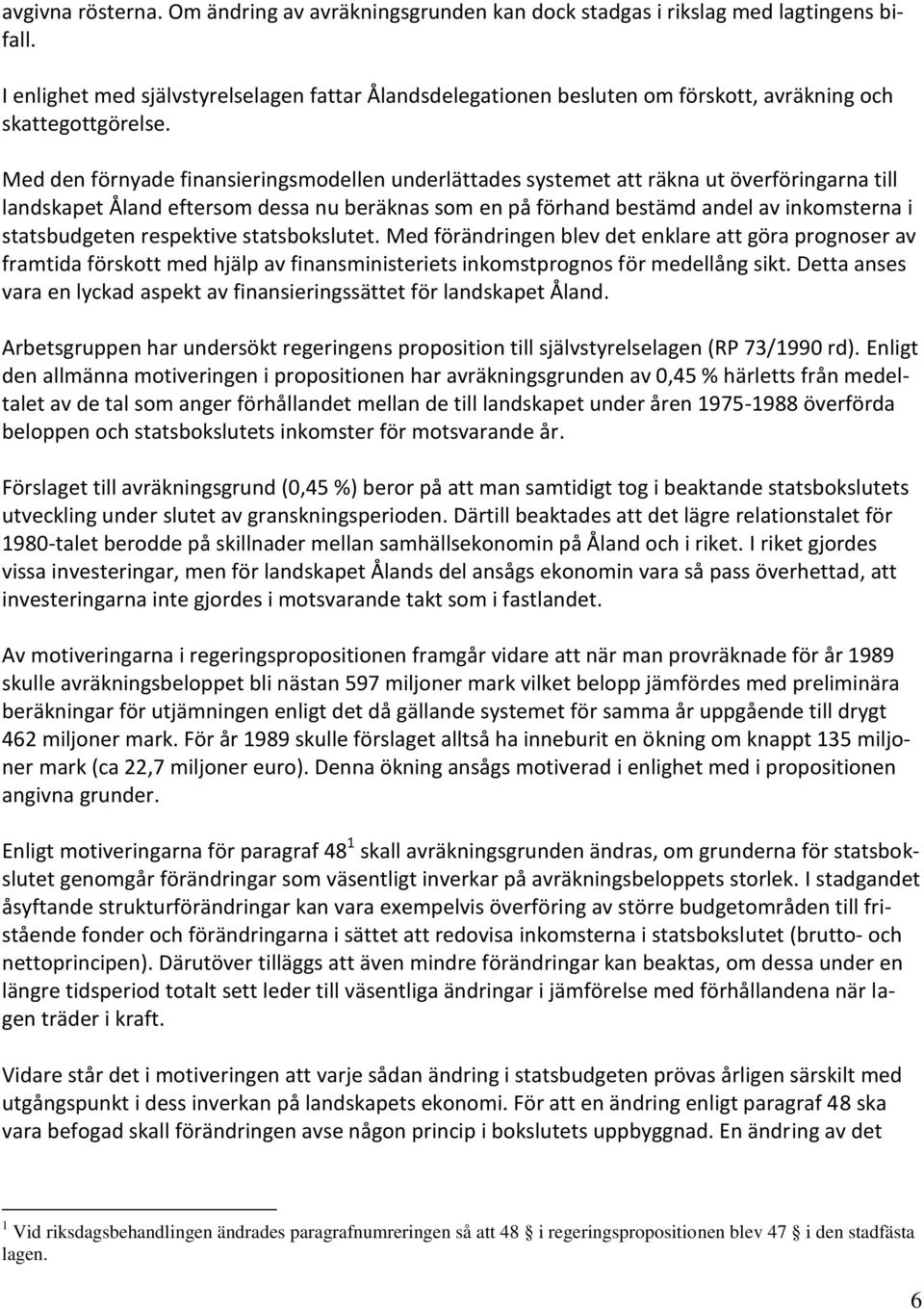 Med den förnyade finansieringsmodellen underlättades systemet att räkna ut överföringarna till landskapet Åland eftersom dessa nu beräknas som en på förhand bestämd andel av inkomsterna i