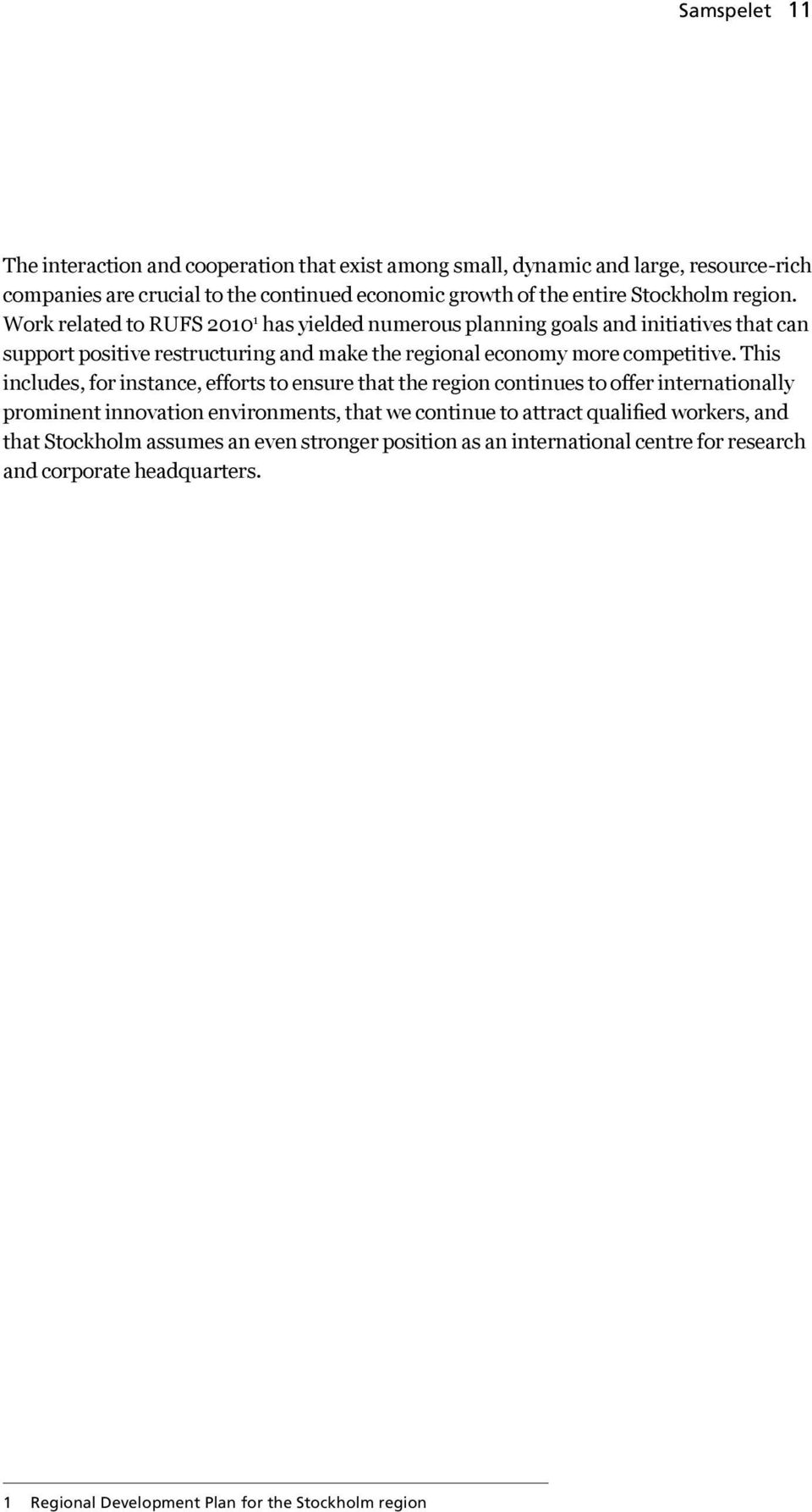 Work related to RUFS 2010 1 has yielded numerous planning goals and initiatives that can support positive restructuring and make the regional economy more competitive.