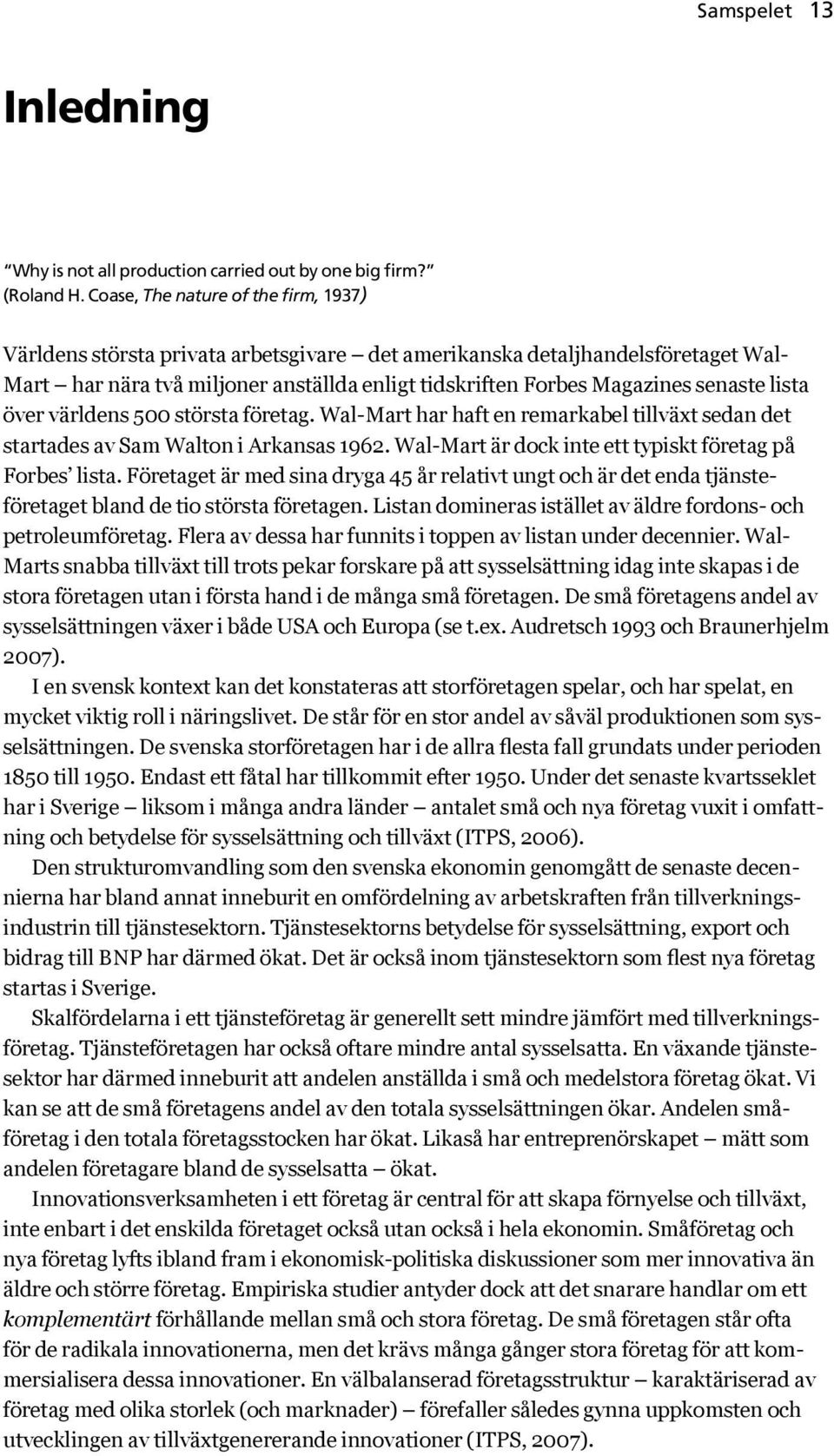 lista över världens 500 största företag. Wal-Mart har haft en remarkabel tillväxt sedan det startades av Sam Walton i Arkansas 1962. Wal-Mart är dock inte ett typiskt företag på Forbes lista.