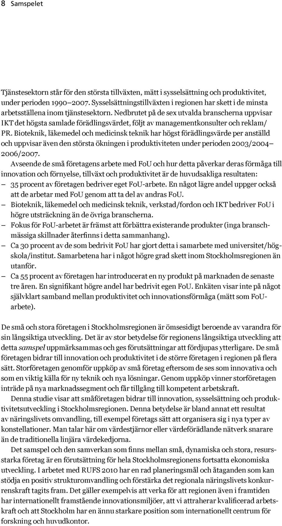 Nedbrutet på de sex utvalda branscherna uppvisar IKT det högsta samlade förädlingsvärdet, följt av managementkonsulter och reklam/ PR.